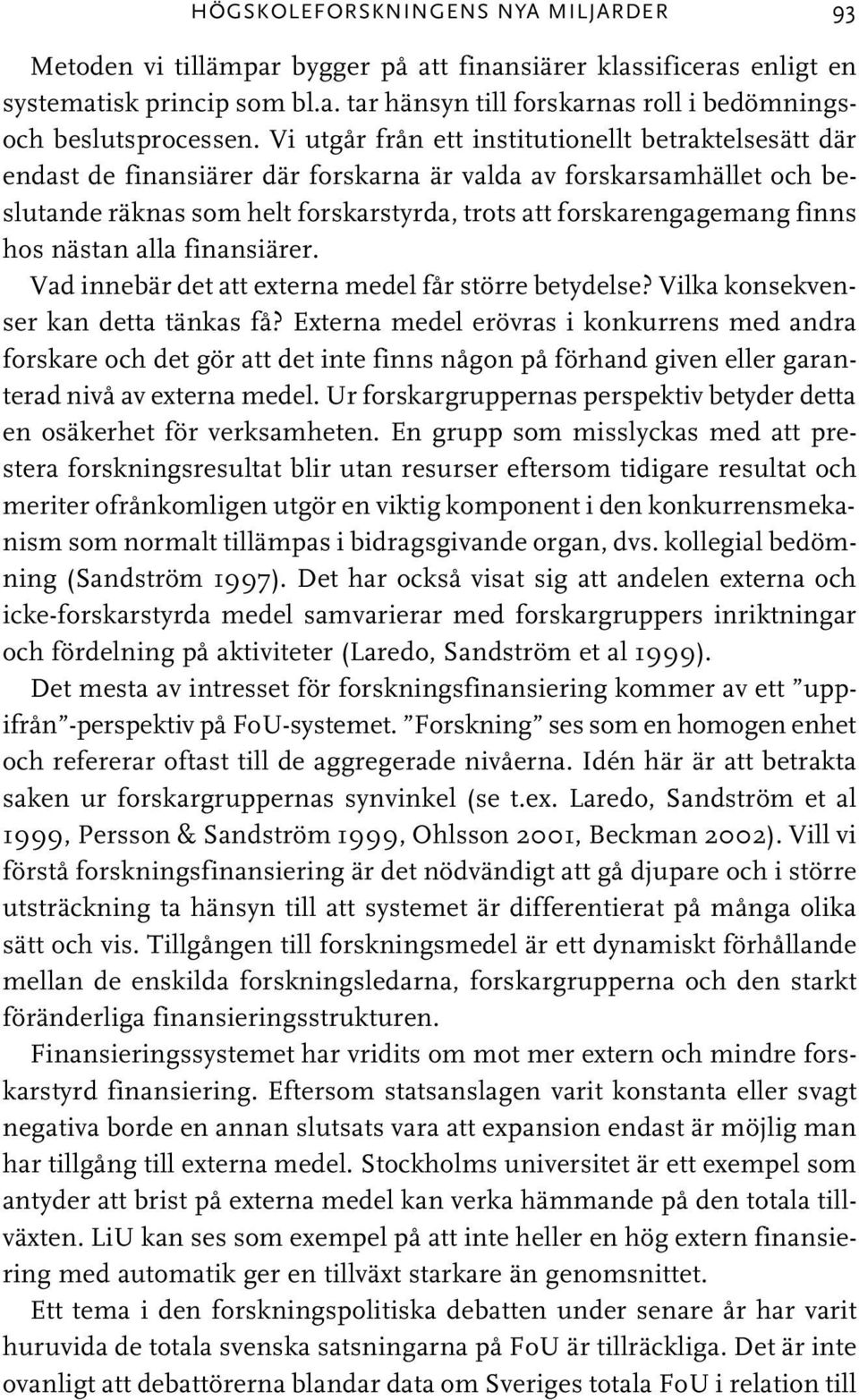 hos nästan alla finansiärer. Vad innebär det att externa medel får större betydelse? Vilka konsekvenser kan detta tänkas få?