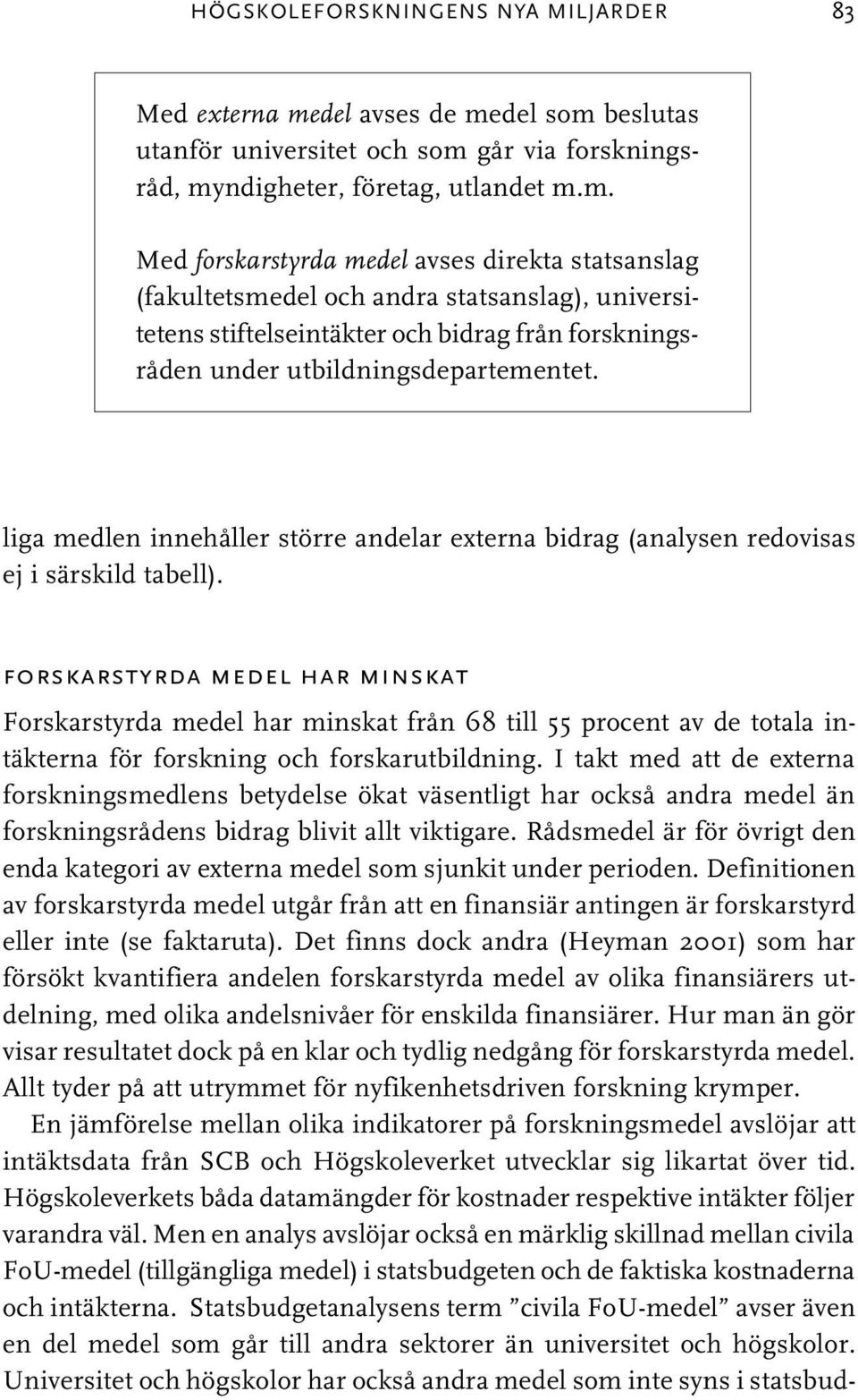 del som beslutas utanför universitet och som går via forskningsråd, myndigheter, företag, utlandet m.m. Med forskarstyrda medel avses direkta statsanslag (fakultetsmedel och andra statsanslag), universitetens stiftelseintäkter och bidrag från forskningsråden under utbildningsdepartementet.