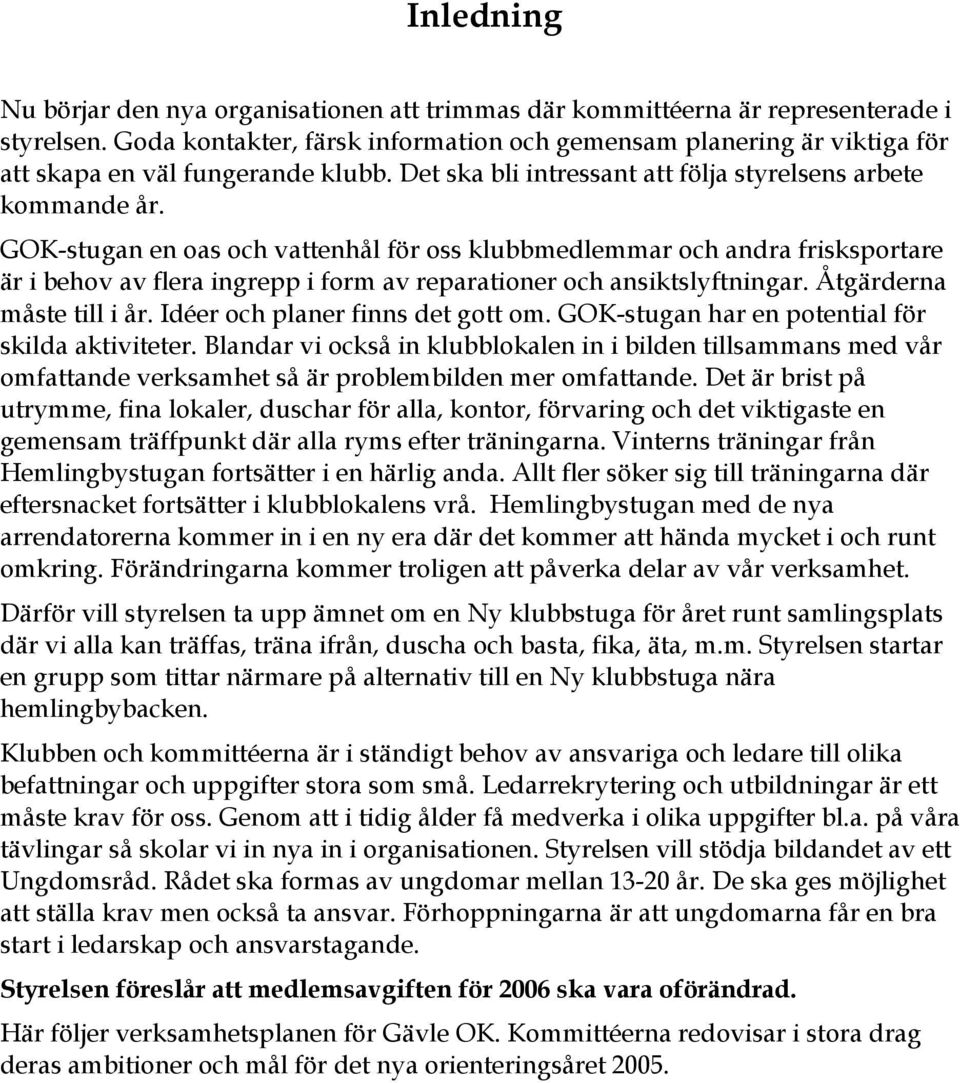 GOK-stugan en oas och vattenhål för oss klubbmedlemmar och andra frisksportare är i behov av flera ingrepp i form av reparationer och ansiktslyftningar. Åtgärderna måste till i år.