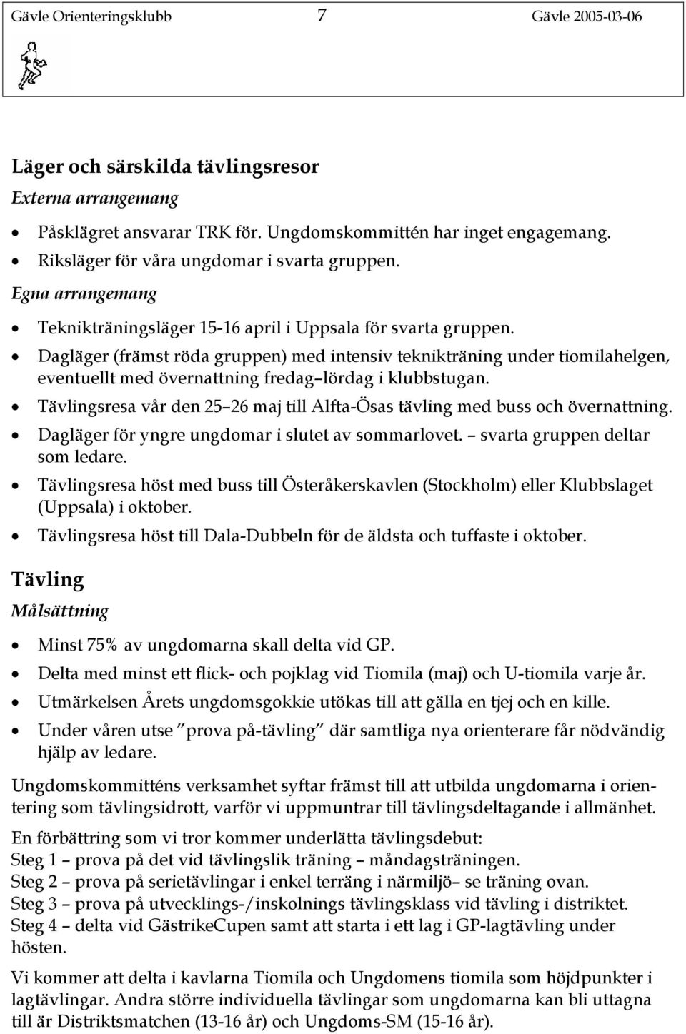 Dagläger (främst röda gruppen) med intensiv teknikträning under tiomilahelgen, eventuellt med övernattning fredag lördag i klubbstugan.