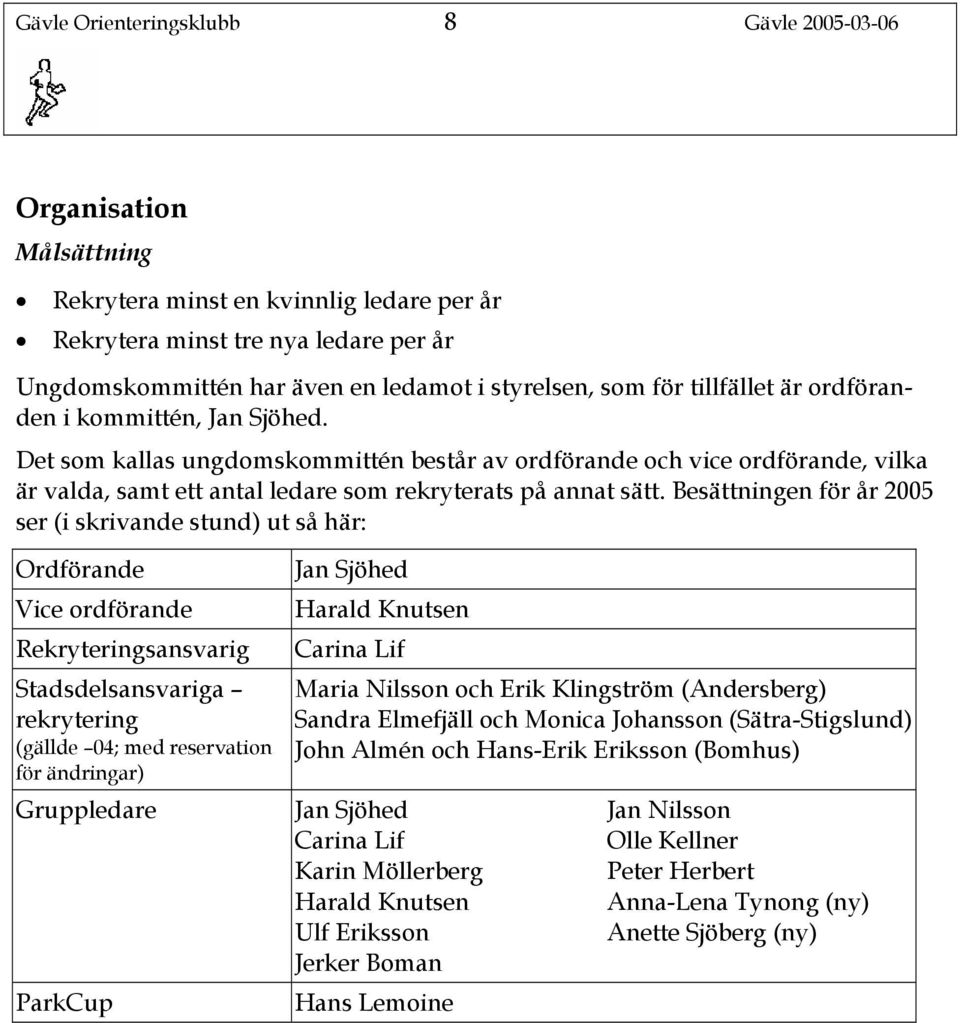 Det som kallas ungdomskommittén består av ordförande och vice ordförande, vilka är valda, samt ett antal ledare som rekryterats på annat sätt.