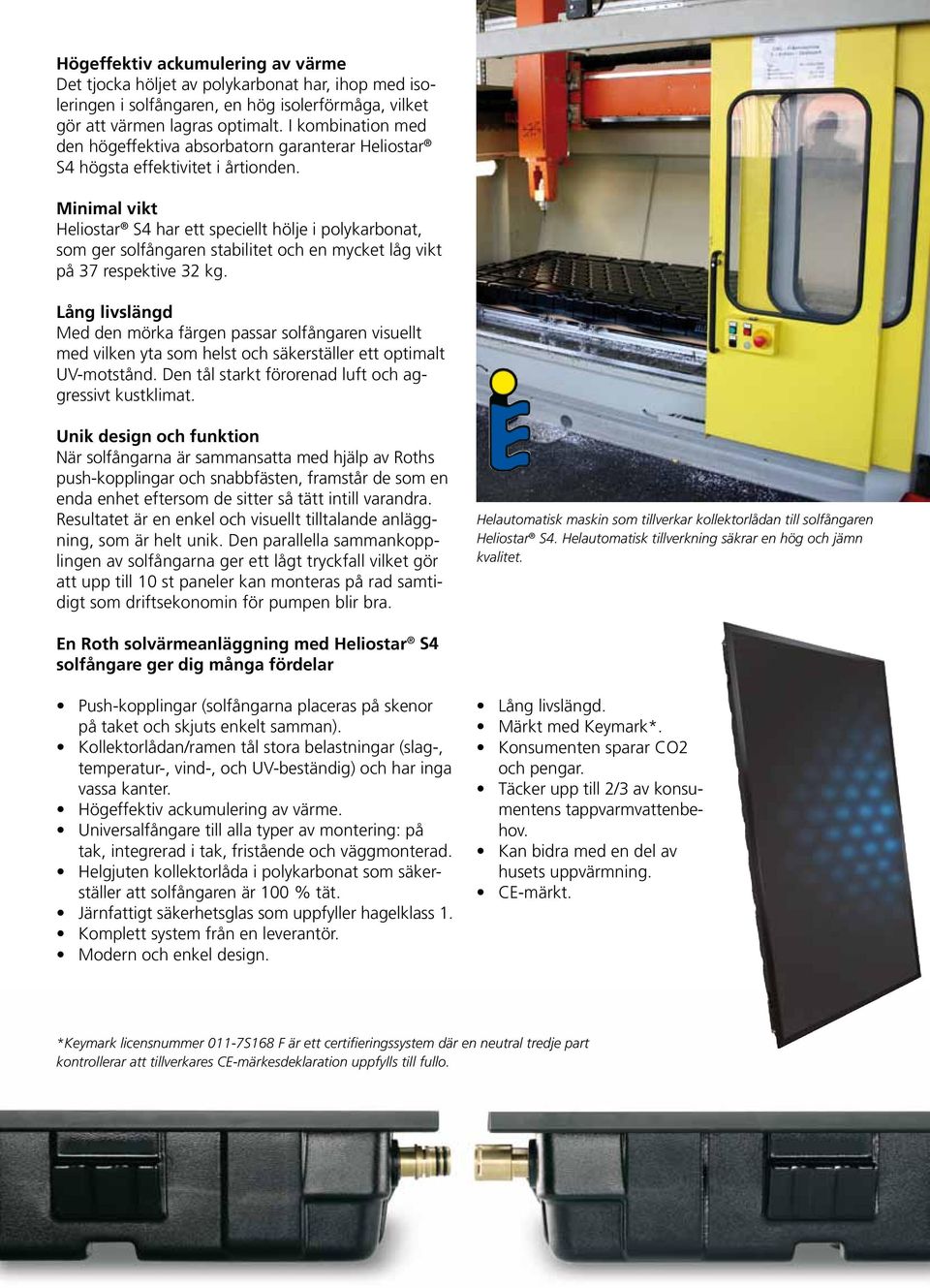 Minimal vikt Heliostar S4 har ett speciellt hölje i polykarbonat, som ger solfångaren stabilitet och en mycket låg vikt på 37 respektive 32 kg.