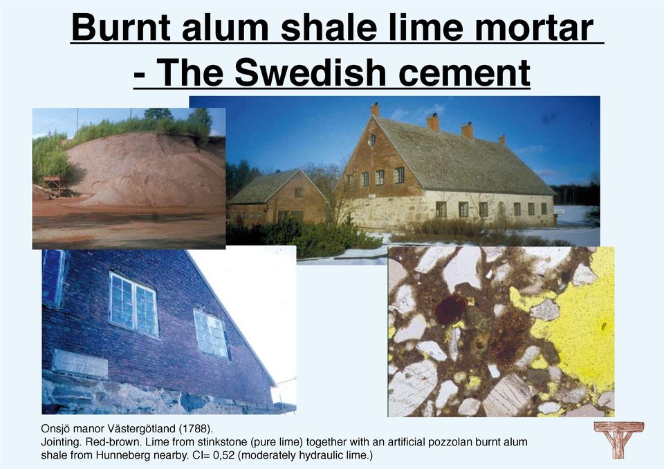 Foto: Sölve Johansson 2004. Fig. 6:35. Onsjö stenhus. Västra gaveln före restaureringen 1988-89 med ursprungligt fogbruk av skiffer Fig. 6:40. Onsjö kalkbruk.