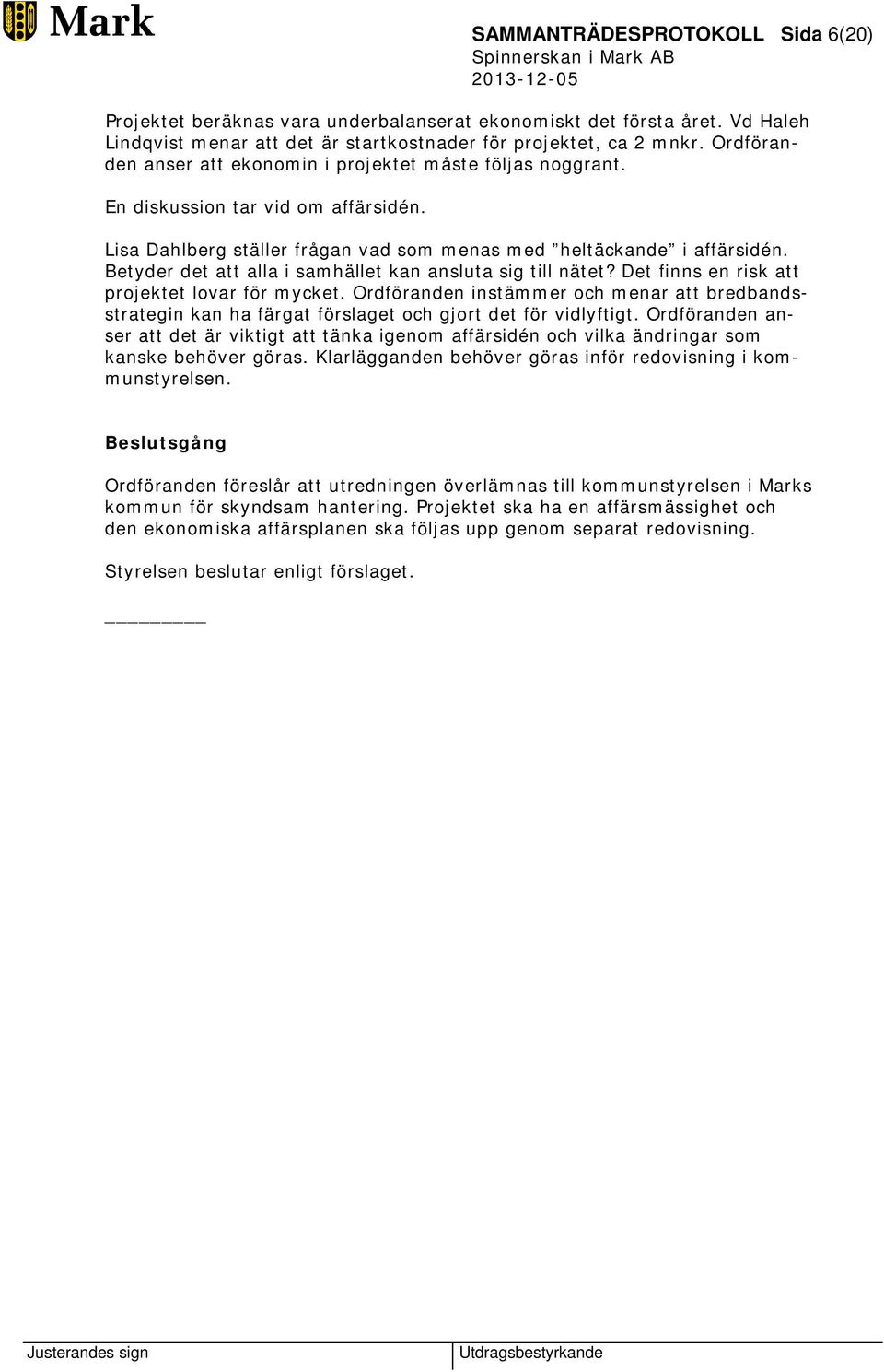 Betyder det att alla i samhället kan ansluta sig till nätet? Det finns en risk att projektet lovar för mycket.