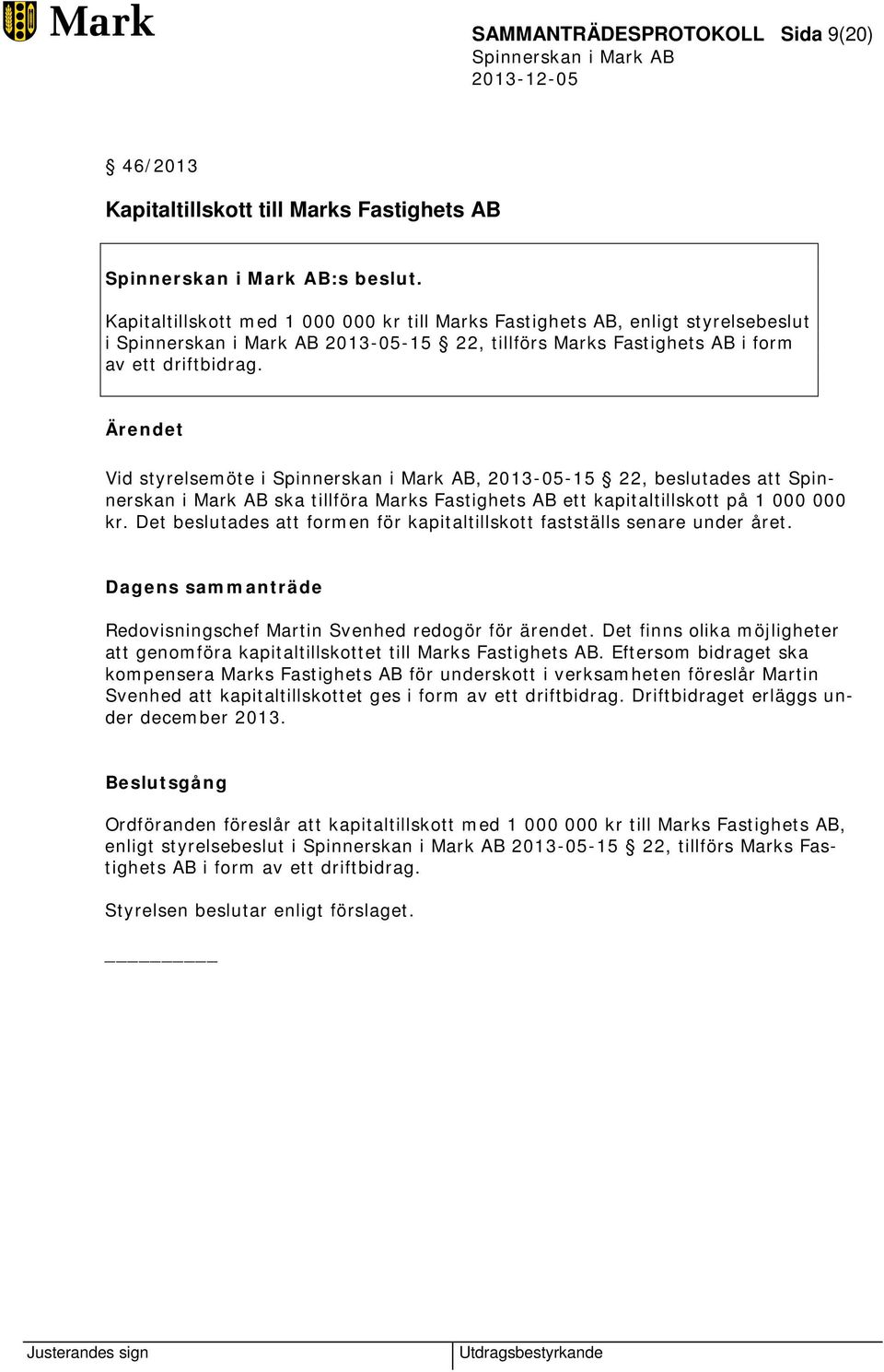 Ärendet Vid styrelsemöte i, 2013-05-15 22, beslutades att Spinnerskan i Mark AB ska tillföra Marks Fastighets AB ett kapitaltillskott på 1 000 000 kr.