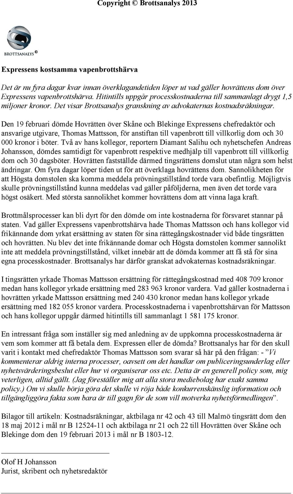 Den 19 februari dömde Hovrätten över Skåne och Blekinge Expressens chefredaktör och ansvarige utgivare, Thomas Mattsson, för anstiftan till vapenbrott till villkorlig dom och 30 000 i böter.