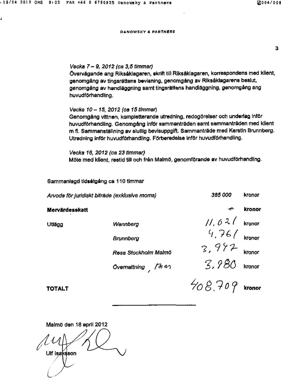 Vecka 10-15, 2012 (ca 15 timmar) Genomgång viftnen, kompletterande utredning, redogörelser och underlaa Inför huvudförhandllng. Genomgång inför sammanträden samt sammantraden med klient m f).