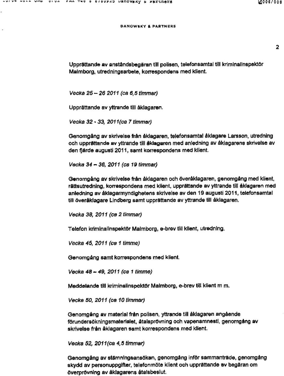 Vecka 25-26 2011 (ca 6,5timmar) Upprättande av yttrande tlll åklagaren. Vecka 32-33, 2011(ca 7 tlmmar) Genomgång av skrivelse från åklagaren, telefonsamta!