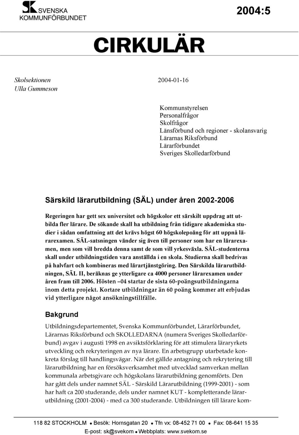 De sökande skall ha utbildning från tidigare akademiska studier i sådan omfattning att det krävs högst 60 högskolepoäng för att uppnå lärarexamen.