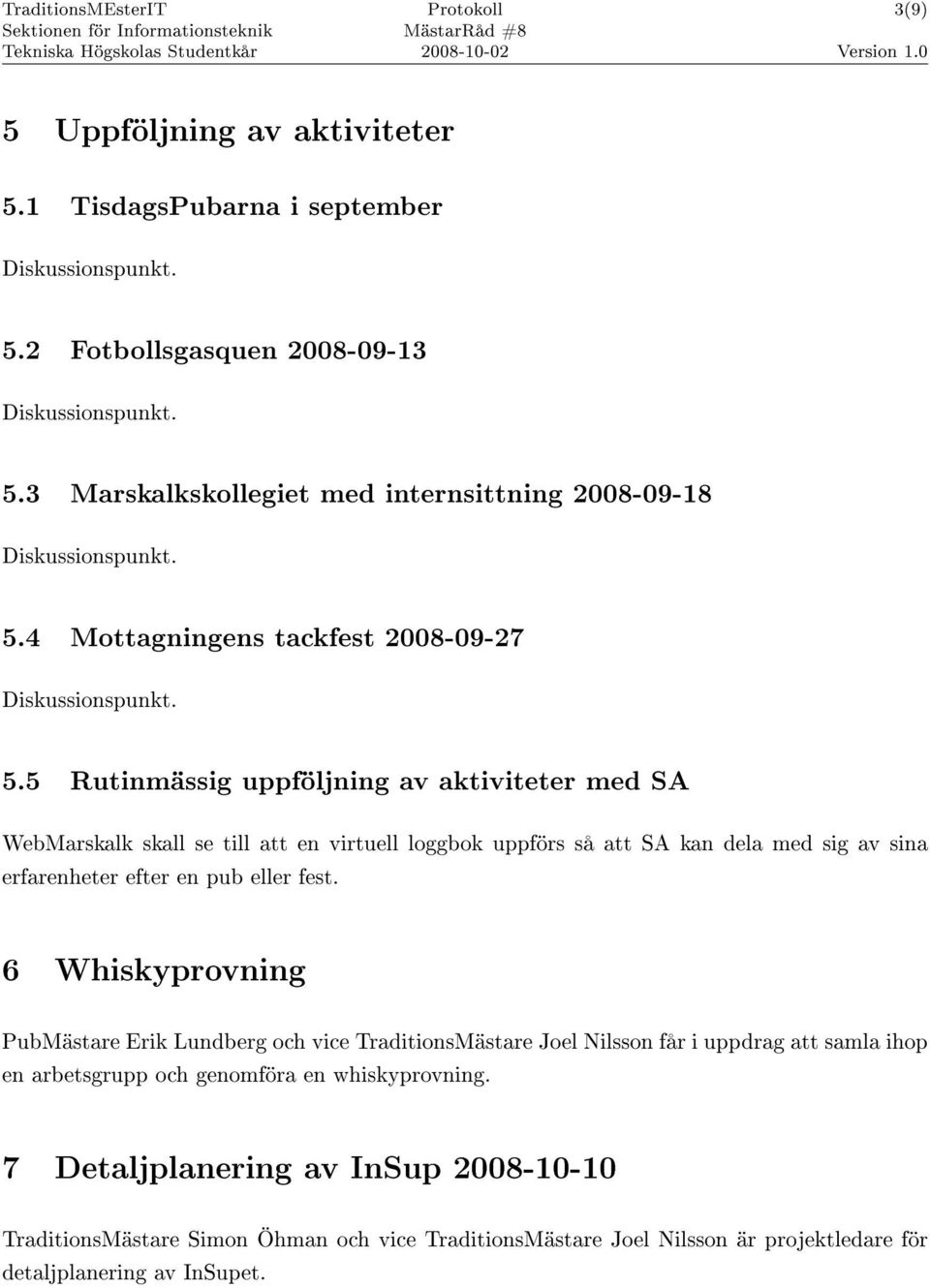 5 Rutinmässig uppföljning av aktiviteter med SA WebMarskalk skall se till att en virtuell loggbok uppförs så att SA kan dela med sig av sina erfarenheter efter en pub