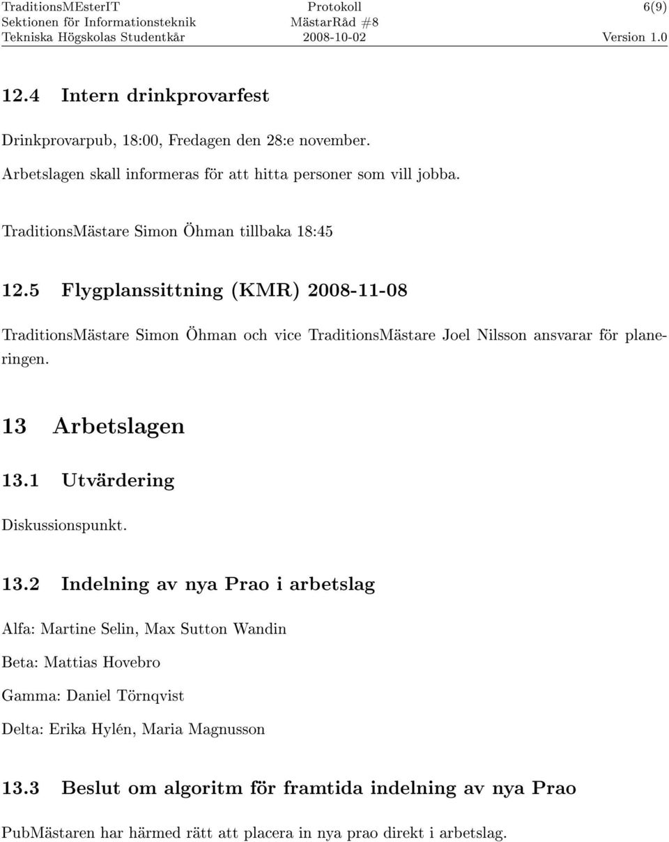 5 Flygplanssittning (KMR) 2008-11-08 TraditionsMästare Simon Öhman och vice TraditionsMästare Joel Nilsson ansvarar för planeringen. 13 Arbetslagen 13.