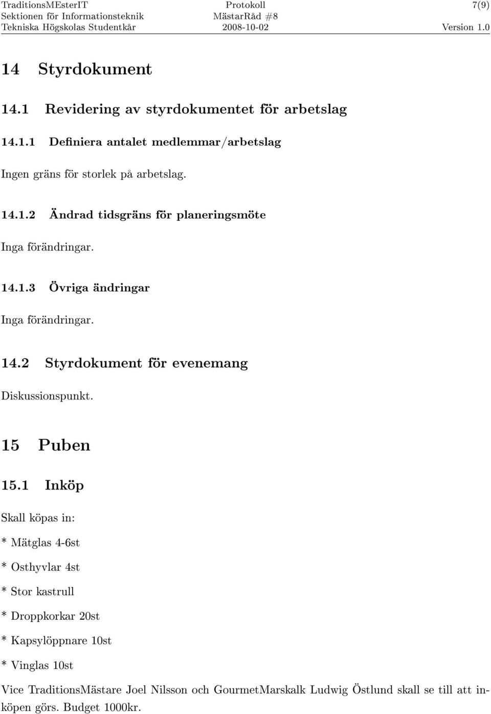 1 Inköp Skall köpas in: * Mätglas 4-6st * Osthyvlar 4st * Stor kastrull * Droppkorkar 20st * Kapsylöppnare 10st * Vinglas 10st Vice