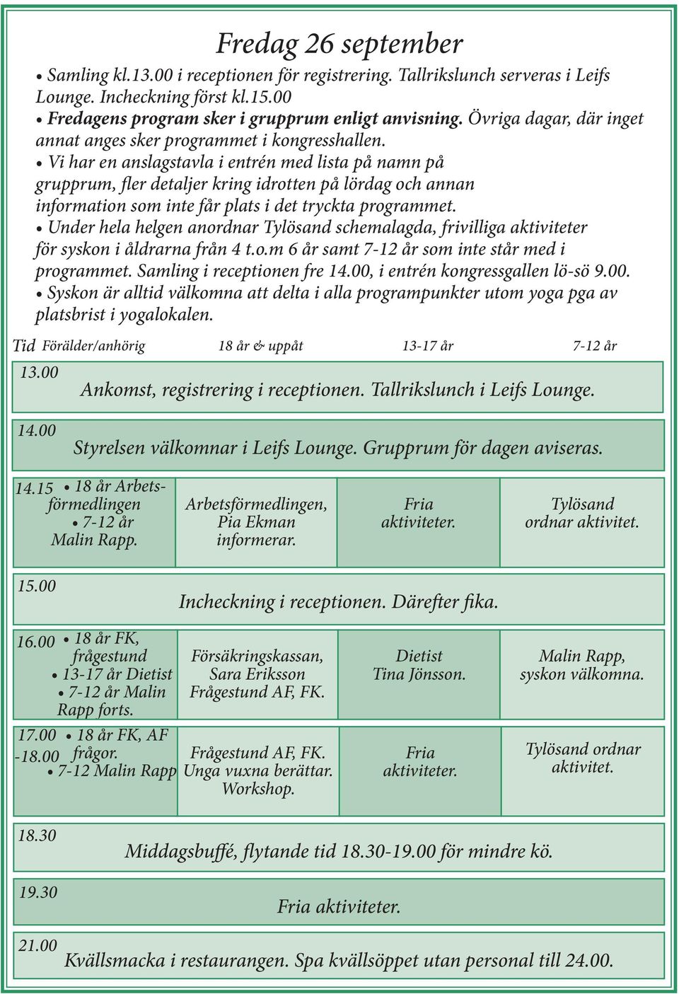 Vi har en anslagstavla i entrén med lista på namn på grupprum, fler detaljer kring idrotten på lördag och annan information som inte får plats i det tryckta programmet.