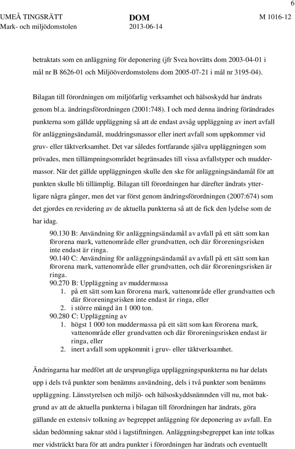 I och med denna ändring förändrades punkterna som gällde uppläggning så att de endast avsåg uppläggning av inert avfall för anläggningsändamål, muddringsmassor eller inert avfall som uppkommer vid