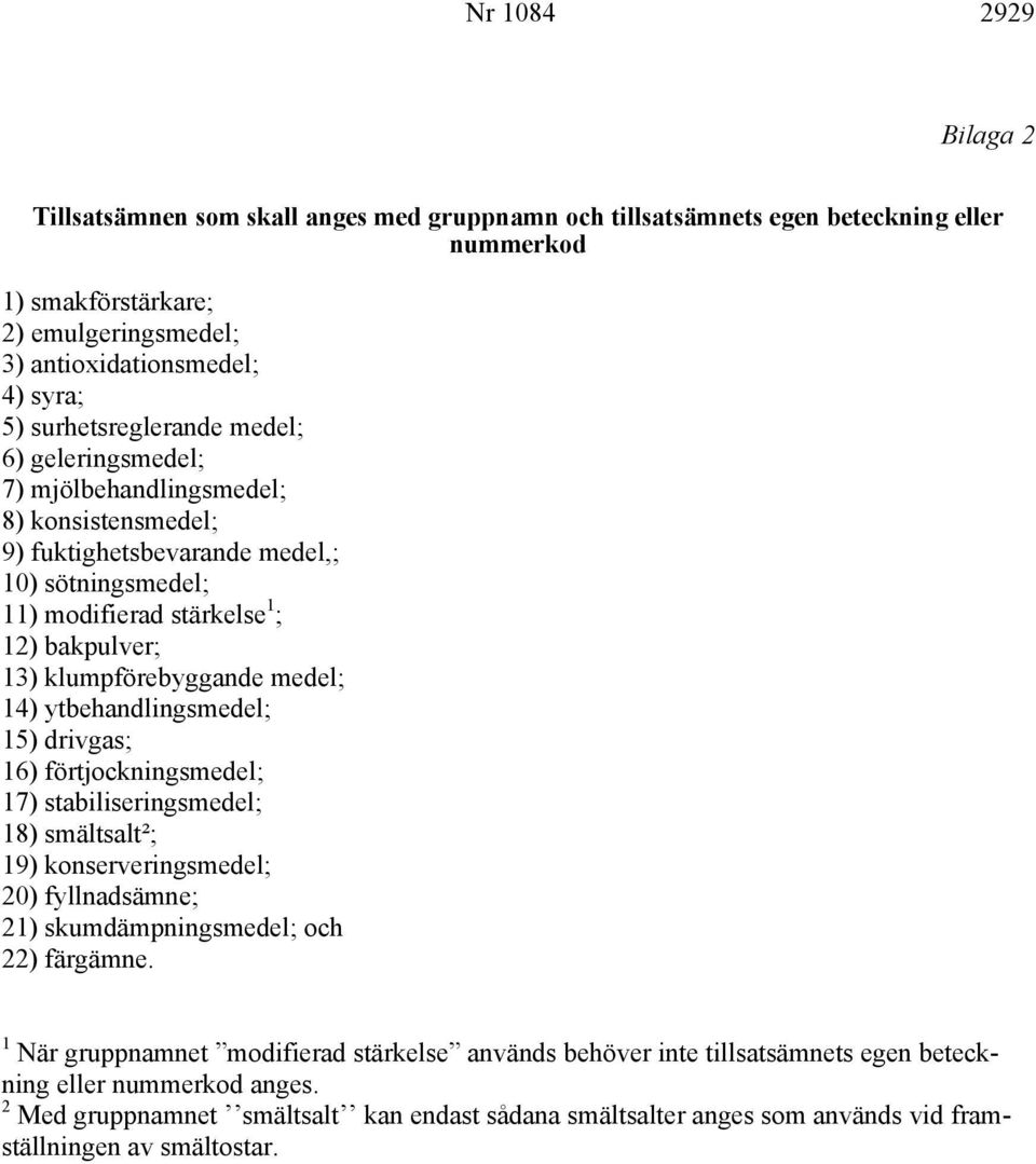 klumpförebyggande medel; 14) ytbehandlingsmedel; 15) drivgas; 16) förtjockningsmedel; 17) stabiliseringsmedel; 18) smältsalt²; 19) konserveringsmedel; 20) fyllnadsämne; 21) skumdämpningsmedel; och