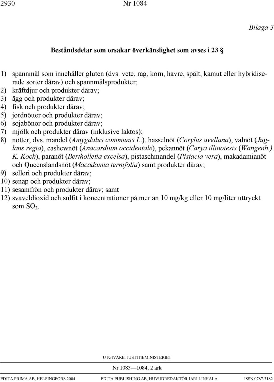 och produkter därav; 6) sojabönor och produkter därav; 7) mjölk och produkter därav (inklusive laktos); 8) nötter, dvs. mandel (Amygdalus communis L.