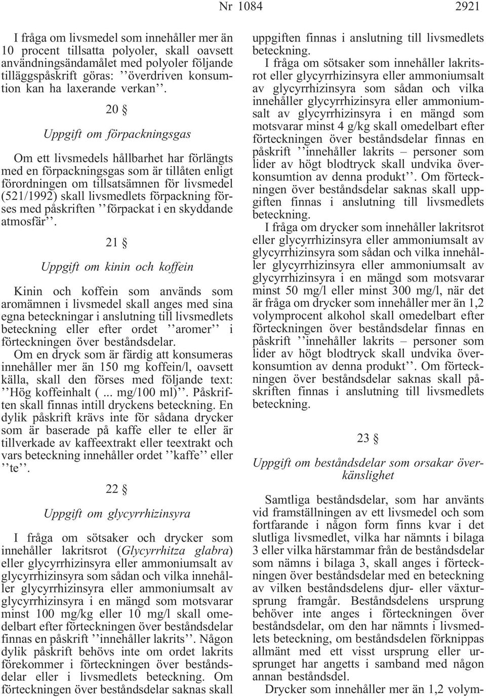 20 Uppgift om förpackningsgas Om ett livsmedels hållbarhet har förlängts med en förpackningsgas som är tillåten enligt förordningen om tillsatsämnen för livsmedel (521/1992) skall livsmedlets