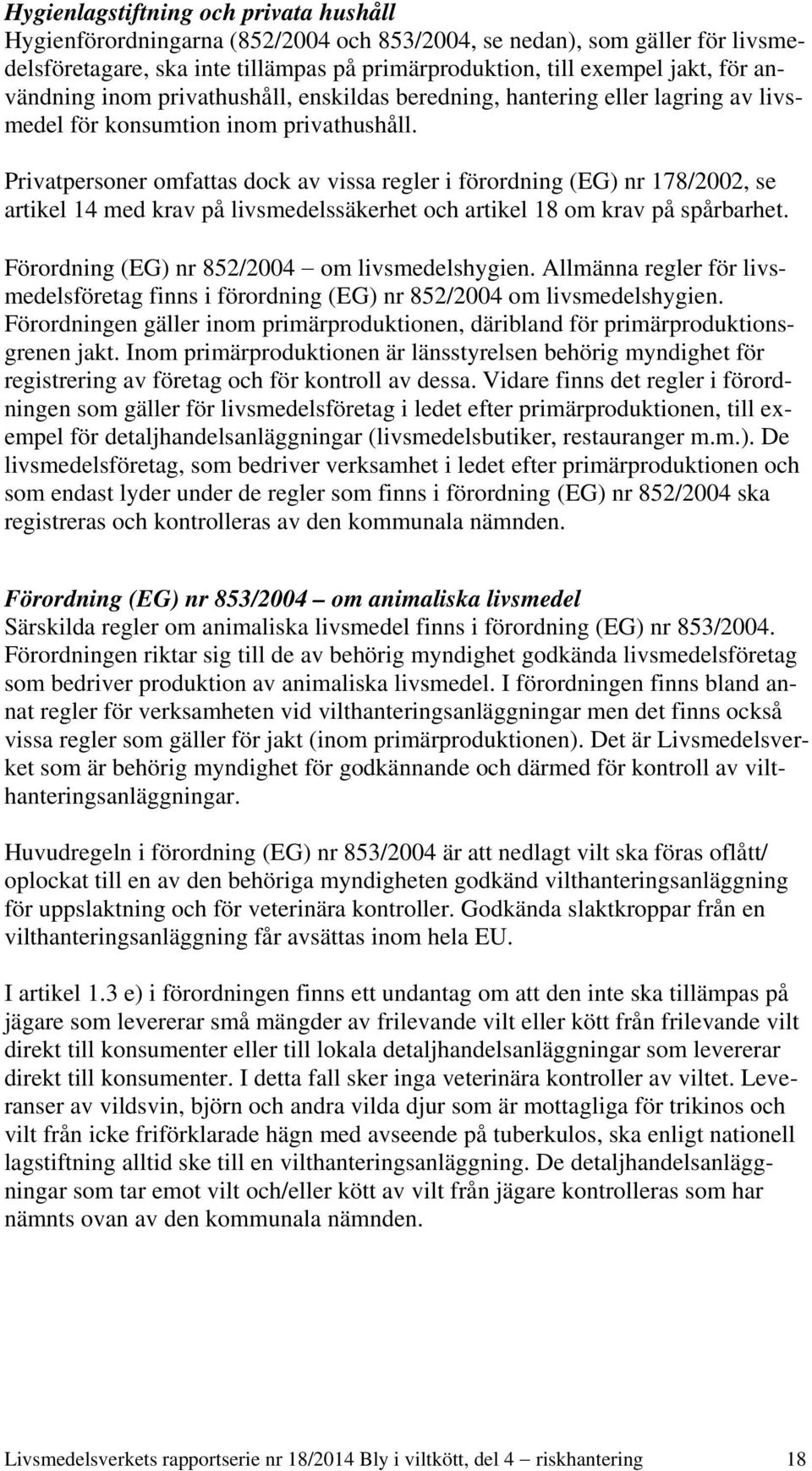 Privatpersoner omfattas dock av vissa regler i förordning (EG) nr 178/2002, se artikel 14 med krav på livsmedelssäkerhet och artikel 18 om krav på spårbarhet.