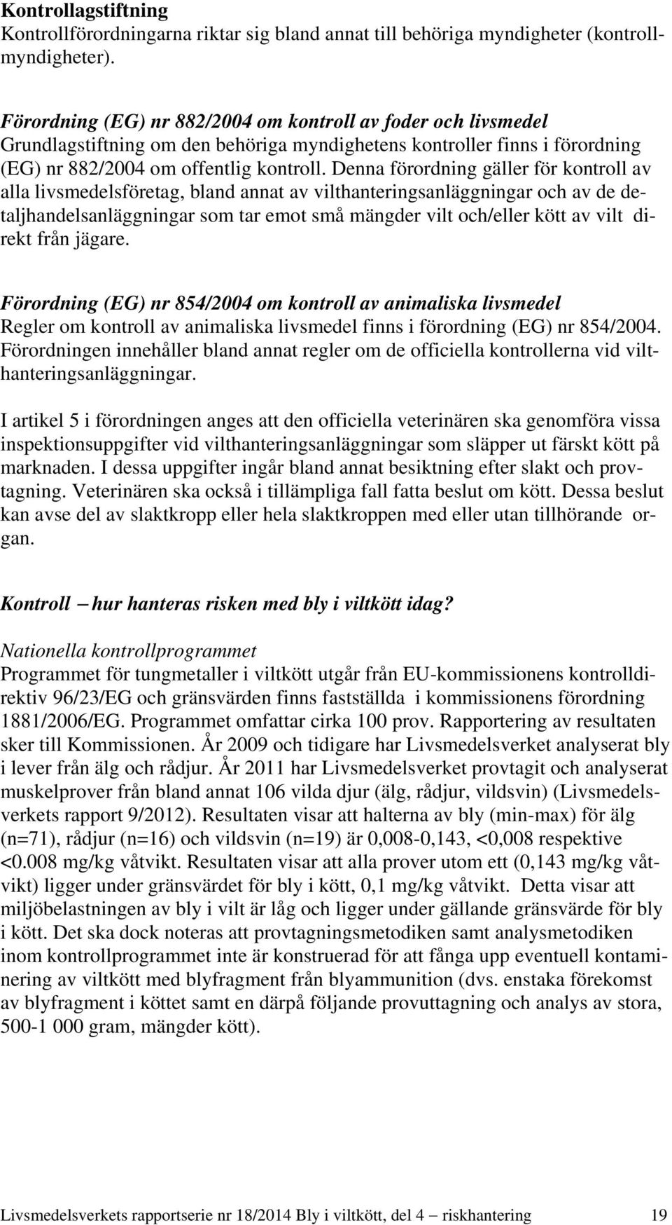 Denna förordning gäller för kontroll av alla livsmedelsföretag, bland annat av vilthanteringsanläggningar och av de detaljhandelsanläggningar som tar emot små mängder vilt och/eller kött av vilt