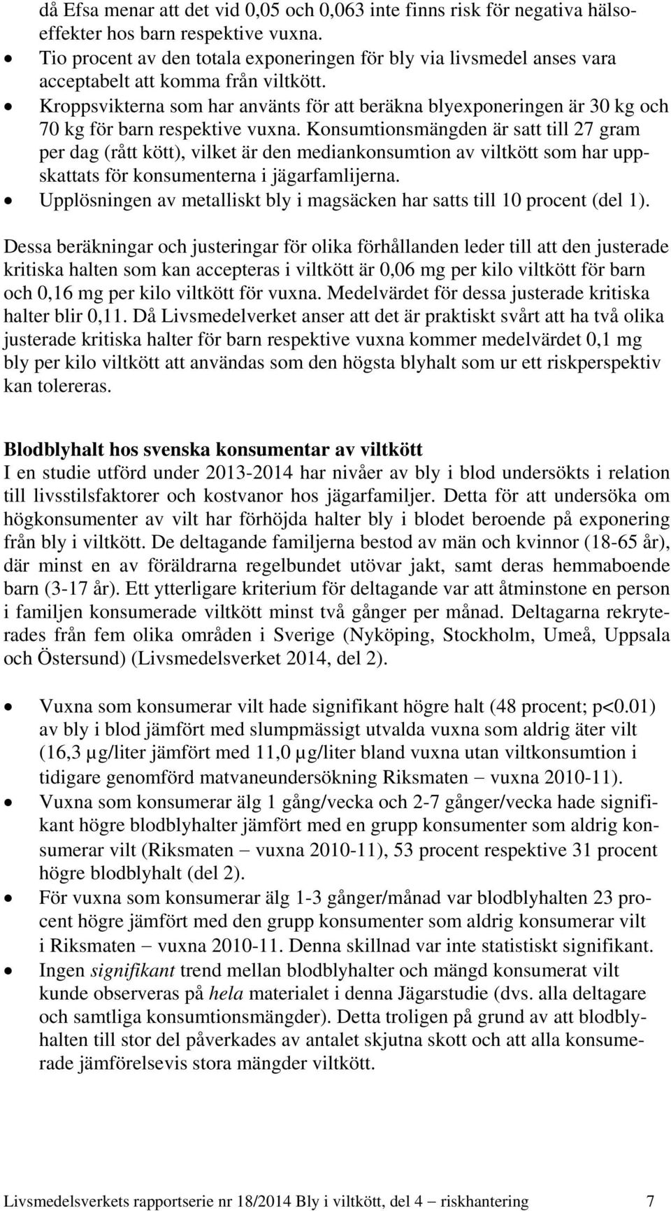 Kroppsvikterna som har använts för att beräkna blyexponeringen är 30 kg och 70 kg för barn respektive vuxna.