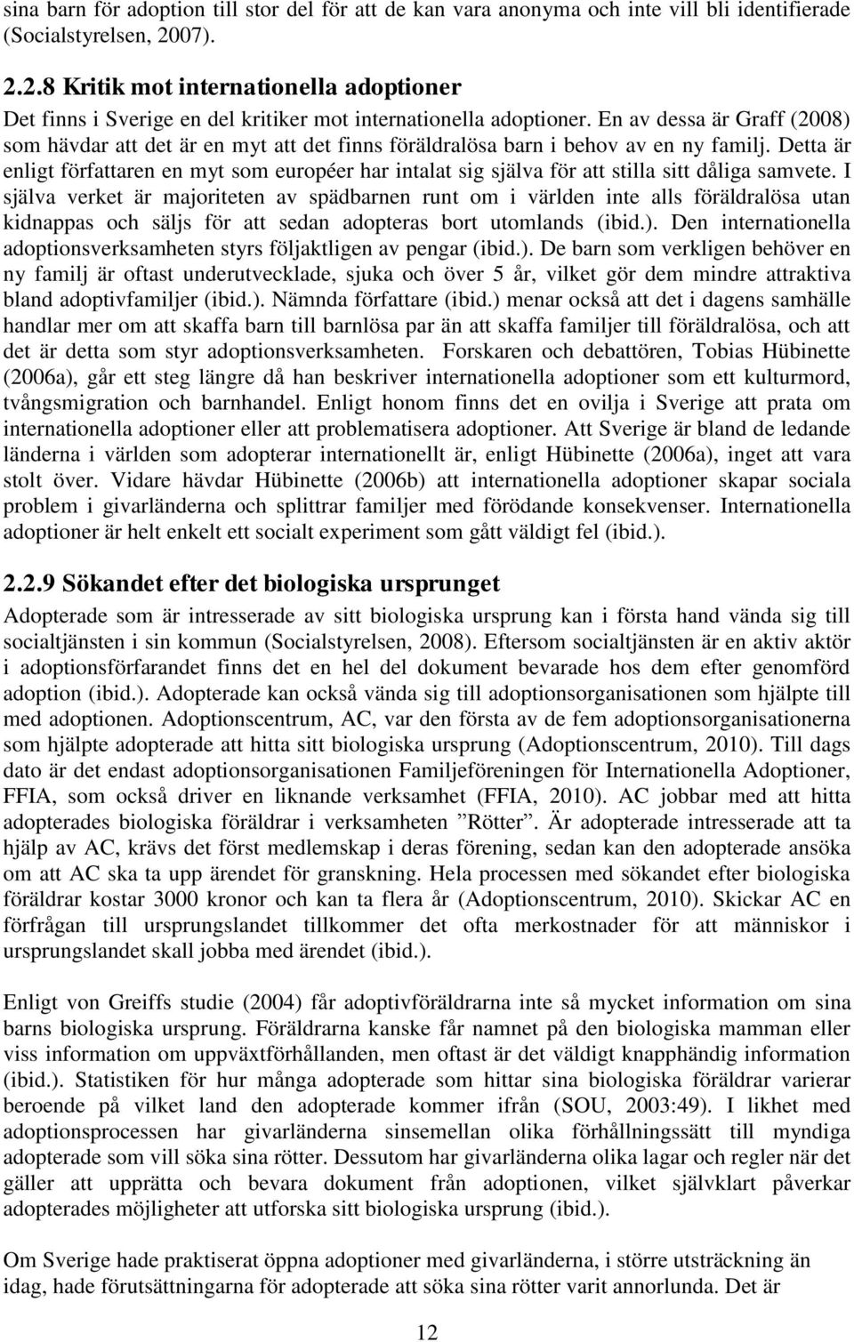 En av dessa är Graff (2008) som hävdar att det är en myt att det finns föräldralösa barn i behov av en ny familj.