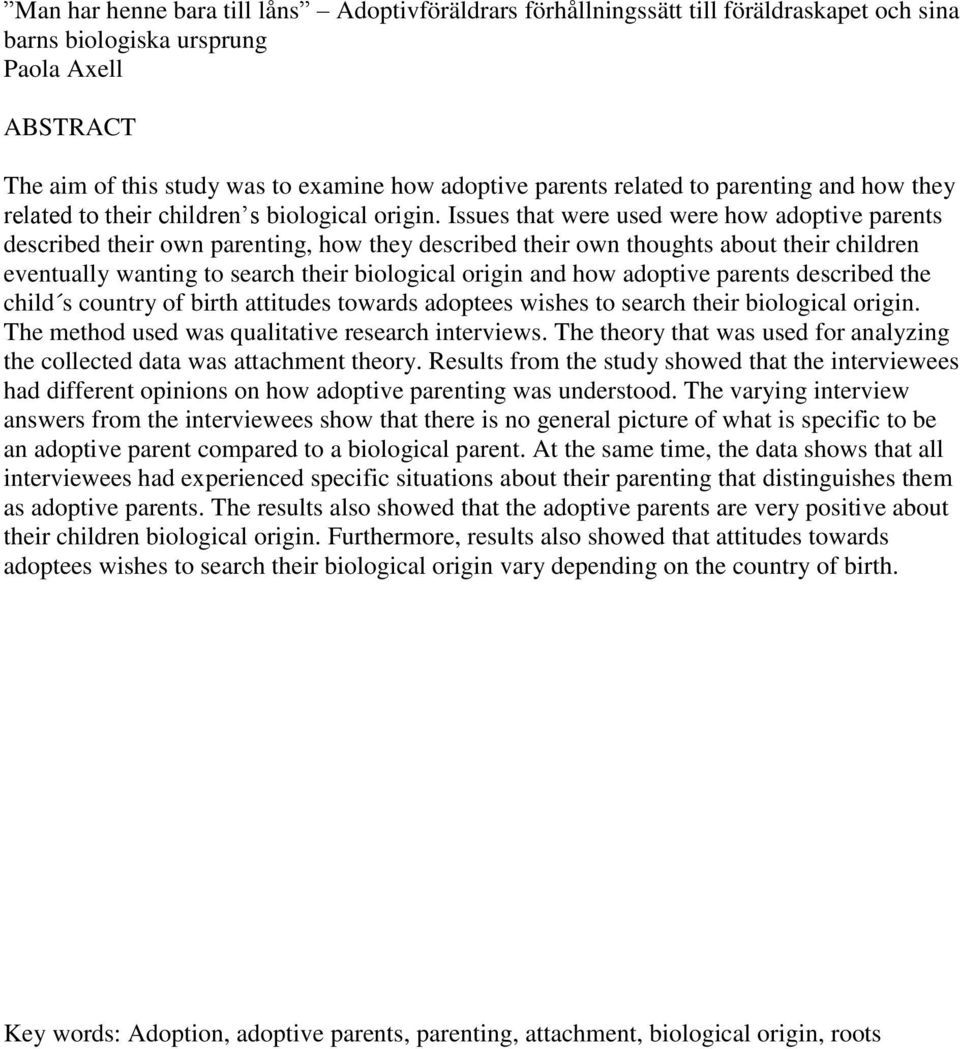 Issues that were used were how adoptive parents described their own parenting, how they described their own thoughts about their children eventually wanting to search their biological origin and how