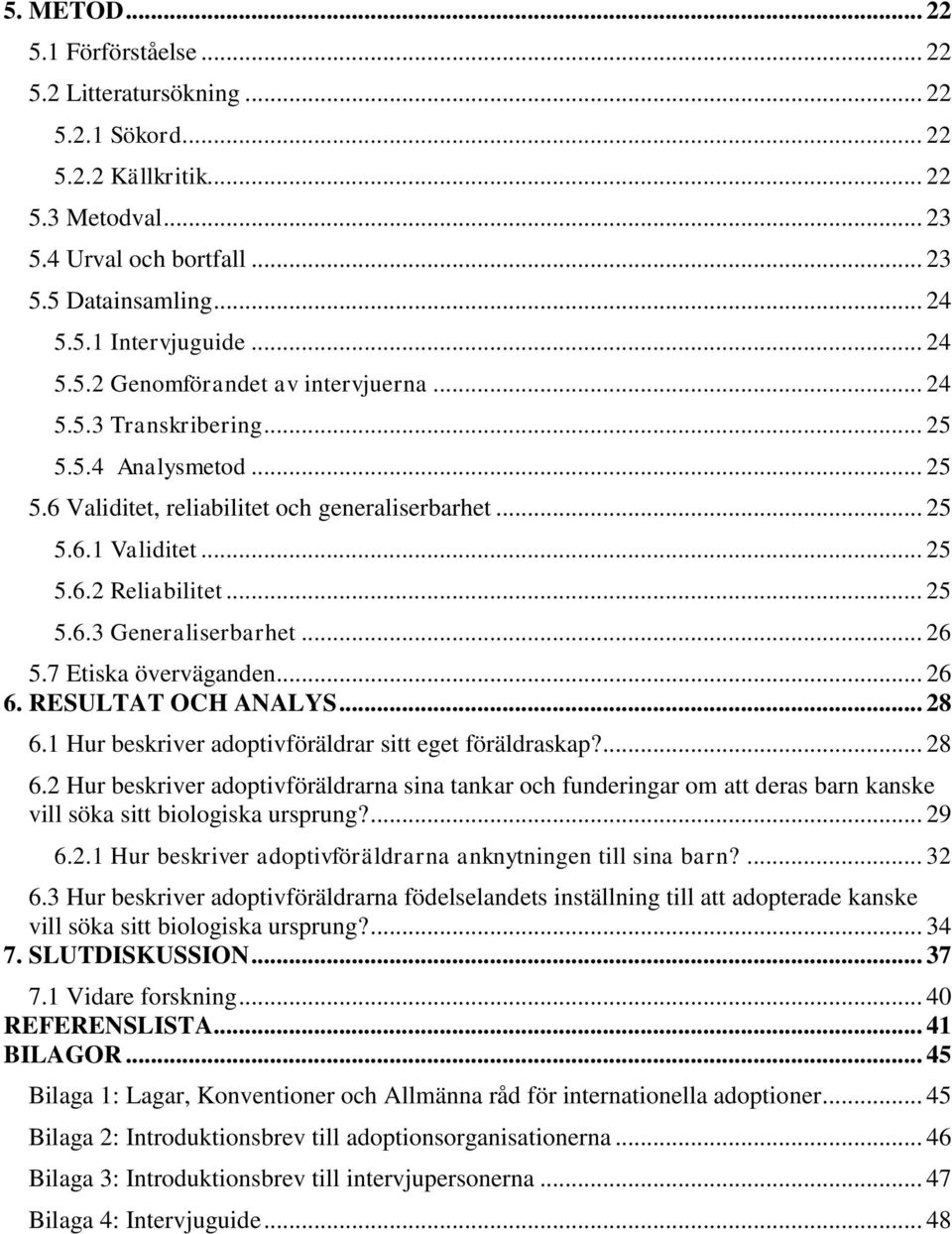 .. 25 5.6.3 Generaliserbarhet... 26 5.7 Etiska överväganden... 26 6. RESULTAT OCH ANALYS... 28 6.