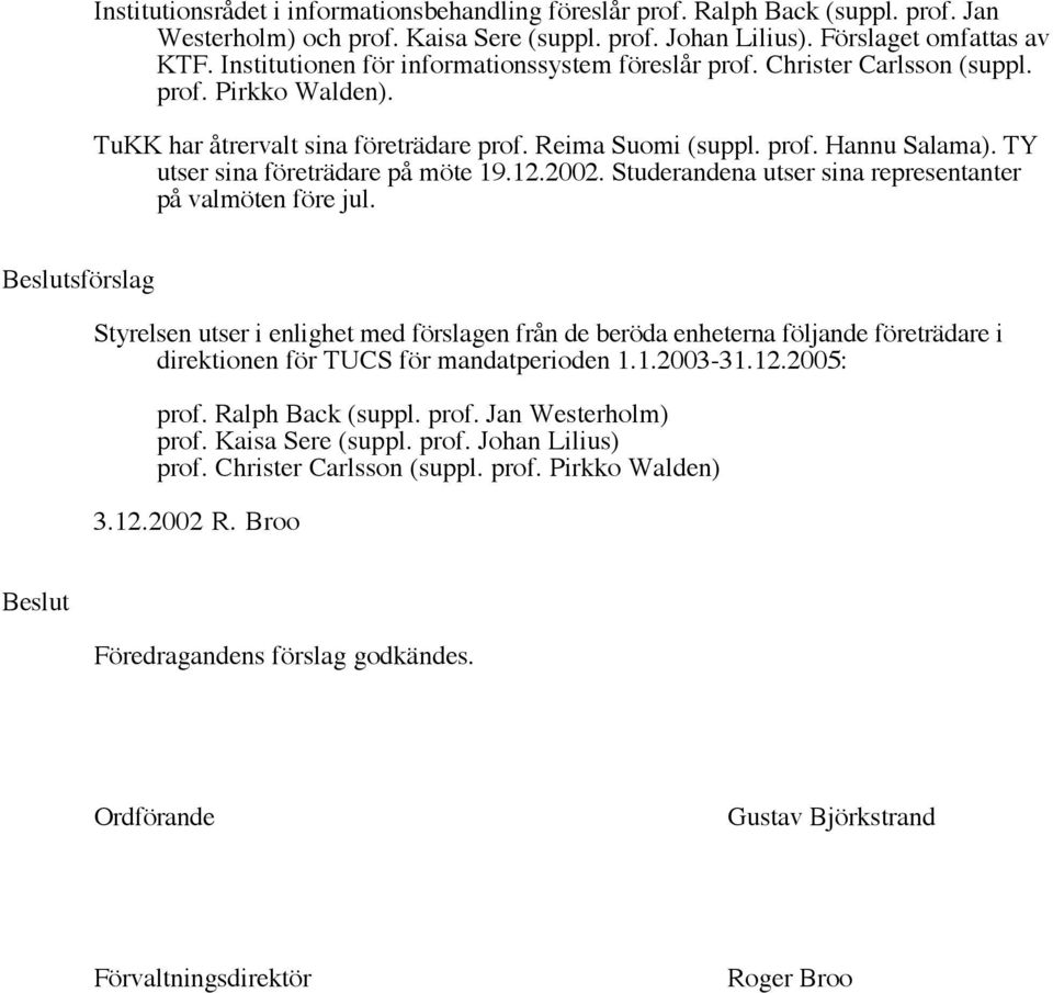 TY utser sina företrädare på möte 19.12.2002. Studerandena utser sina representanter på valmöten före jul.