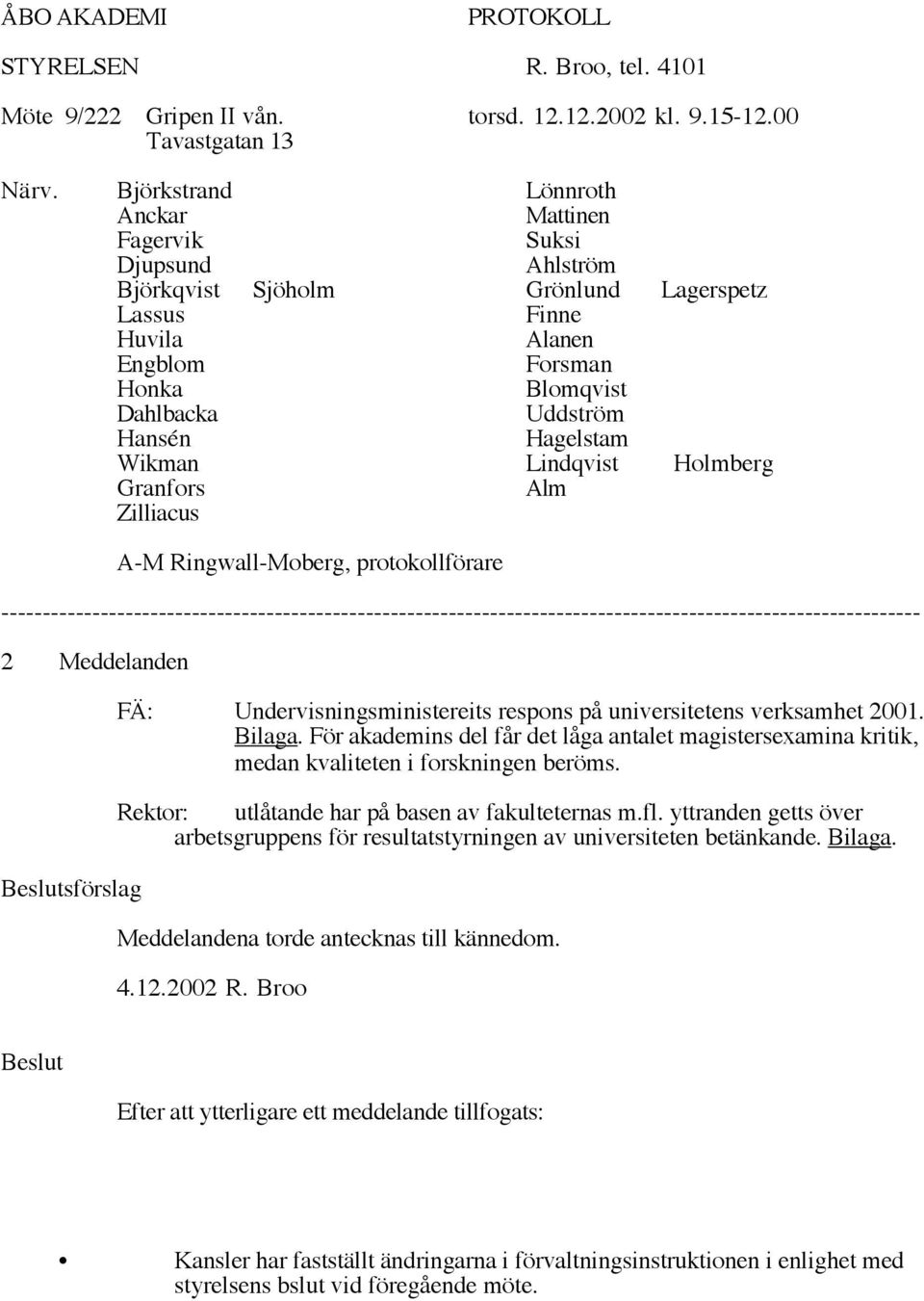 Hagelstam Wikman Lindqvist Holmberg Granfors Alm Zilliacus A-M Ringwall-Moberg, protokollförare