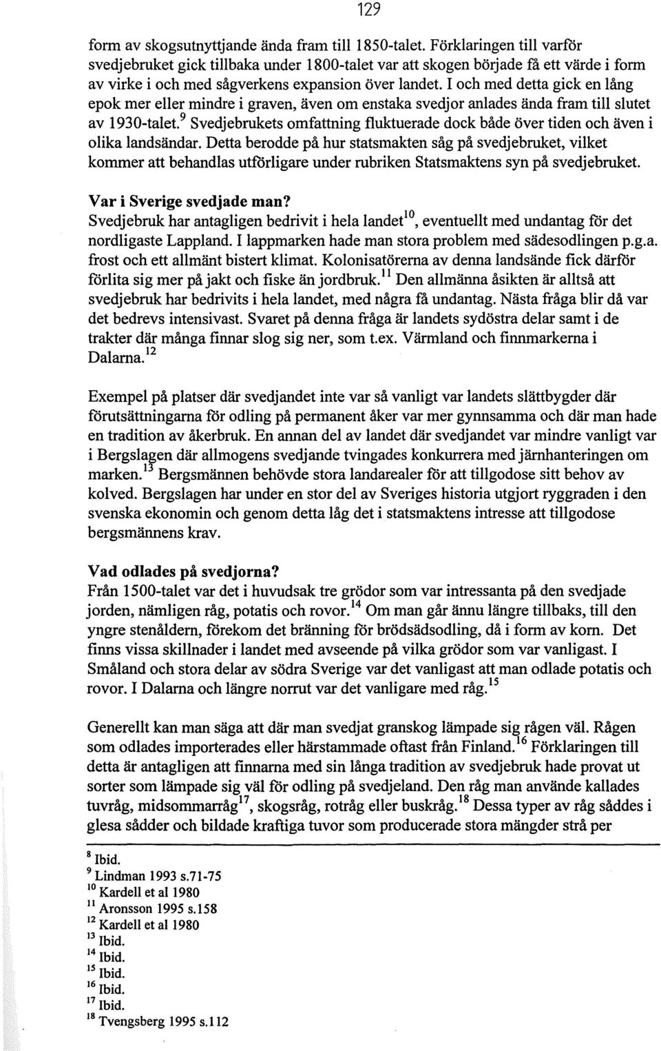 I och med detta gick en lång epok mer eller mindre i graven, även om enstaka svedjor anlades ända fram till slutet av 1930-talet.