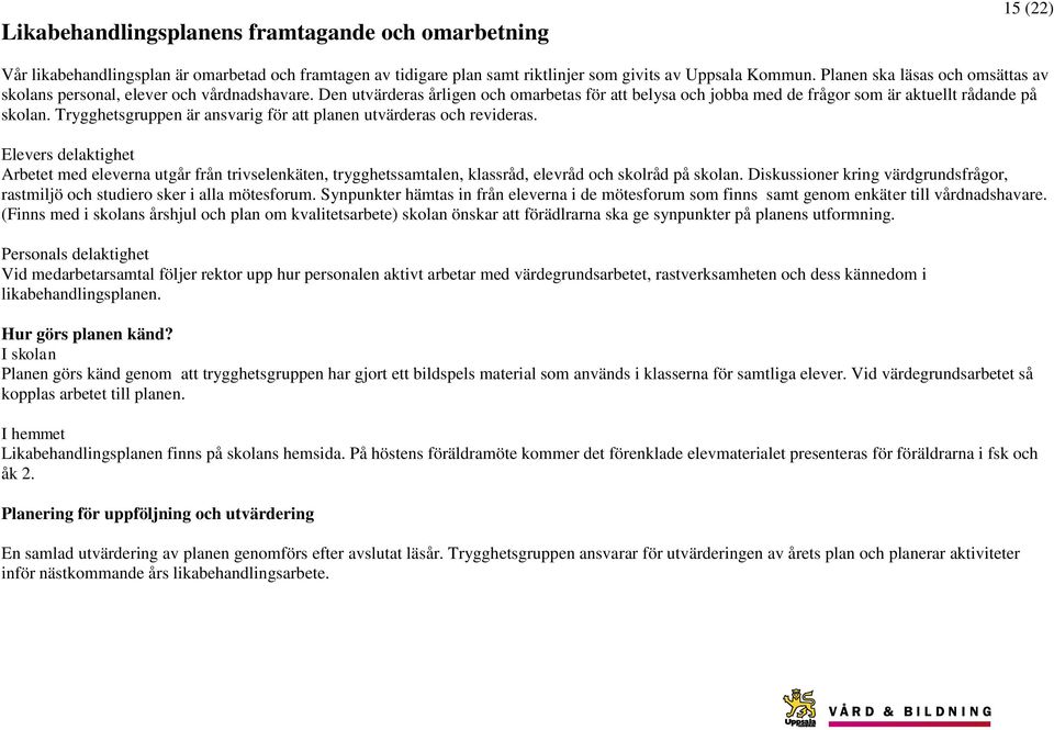 Trygghetsgruppen är ansvarig för att planen utvärderas och revideras. Elevers delaktighet Arbetet med eleverna utgår från trivselenkäten, trygghetssamtalen, klassråd, elevråd och skolråd på skolan.