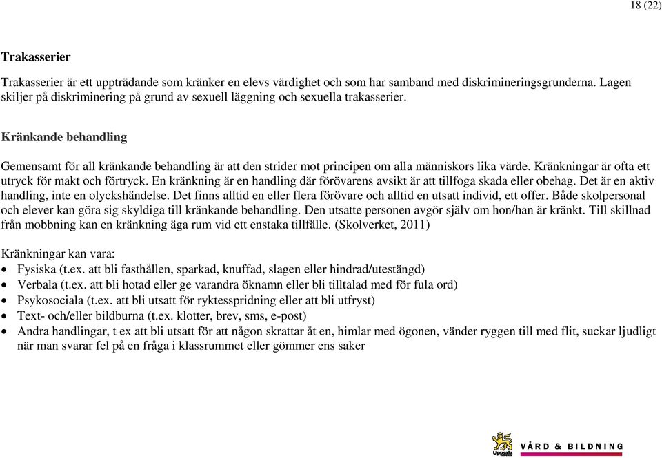 Kränkande behandling Gemensamt för all kränkande behandling är att den strider mot principen om alla människors lika värde. Kränkningar är ofta ett utryck för makt och förtryck.