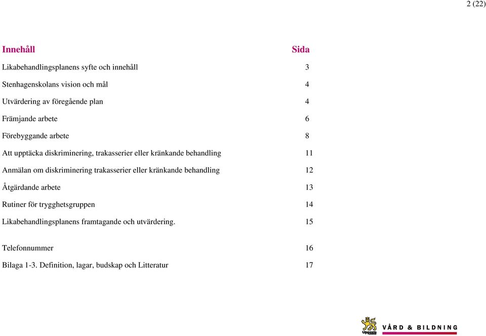 behandling 11 Anmälan om diskriminering trakasserier eller kränkande behandling 12 Åtgärdande arbete 13 Rutiner för