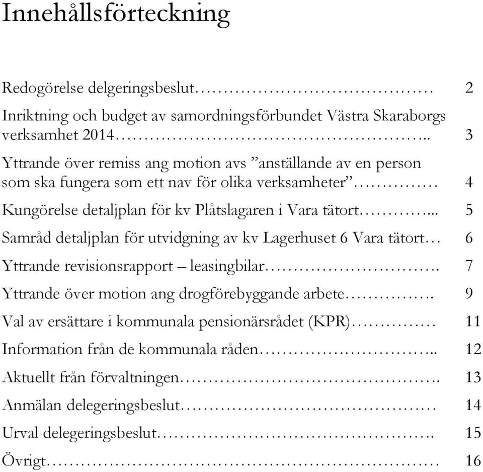 Vara tätort... 5 Samråd detaljplan för utvidgning av kv Lagerhuset 6 Vara tätort 6 Yttrande revisionsrapport leasingbilar.