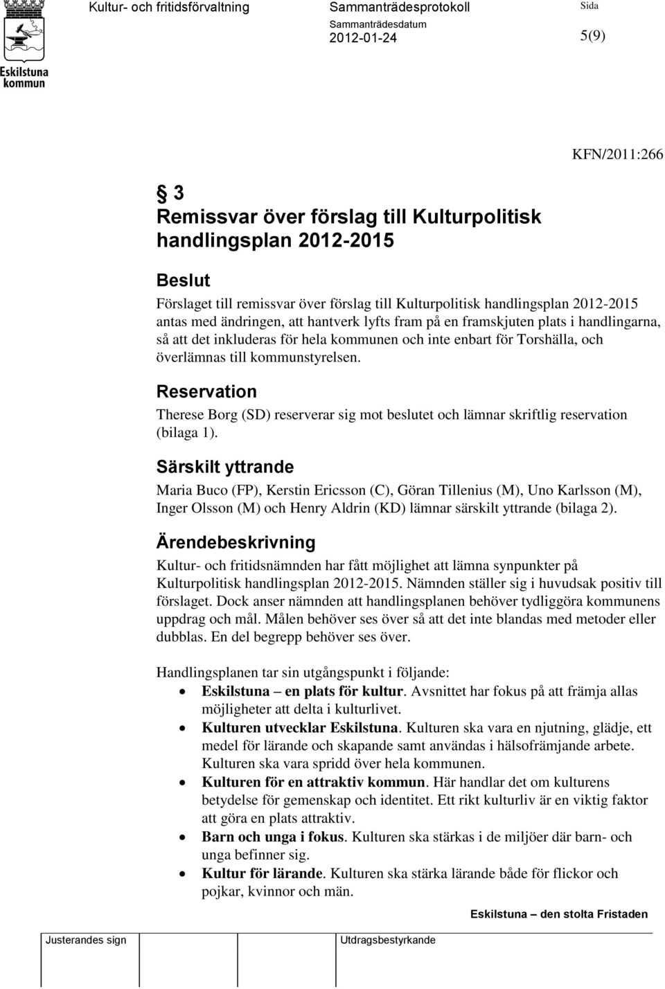 Reservation Therese Borg (SD) reserverar sig mot beslutet och lämnar skriftlig reservation (bilaga 1).