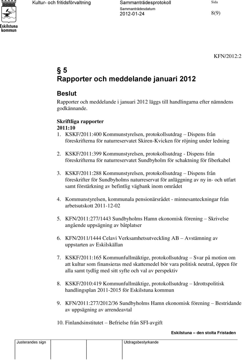 KSKF/2011:399 Kommunstyrelsen, protokollsutdrag - Dispens från föreskrifterna för naturreservatet Sundbyholm för schaktning för fiberkabel 3.