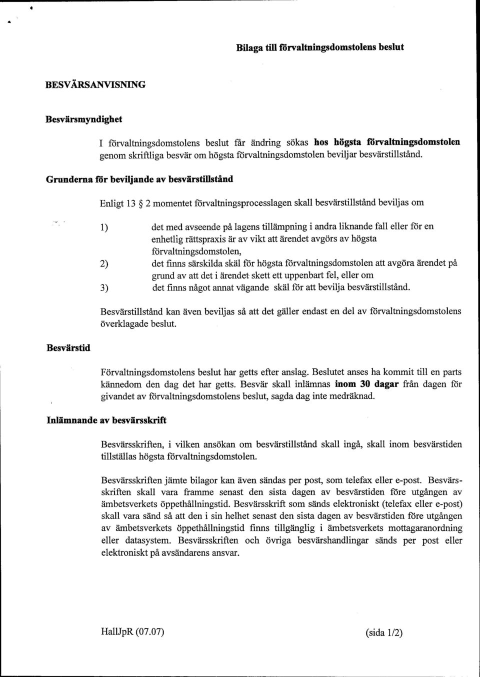 Grunderna för beviljande av besvärstillständ Besvärstid Enligt 13 2 momentet förvaltningsprocesslagen skall besvärstillstånd beviljas om 1) det med avseende på lagens tillämpning i andra liknande