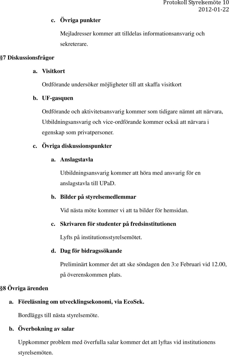 Övriga diskussionspunkter a. Anslagstavla Utbildningsansvarig kommer att höra med ansvarig för en anslagstavla till UPaD. b.