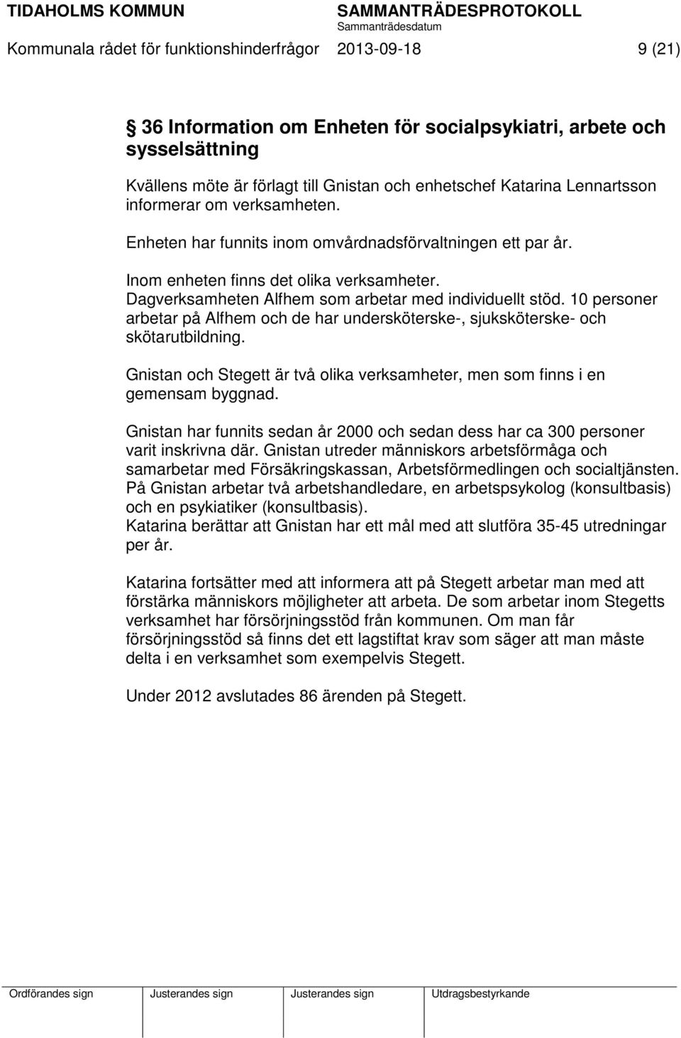 Dagverksamheten Alfhem som arbetar med individuellt stöd. 10 personer arbetar på Alfhem och de har undersköterske-, sjuksköterske- och skötarutbildning.