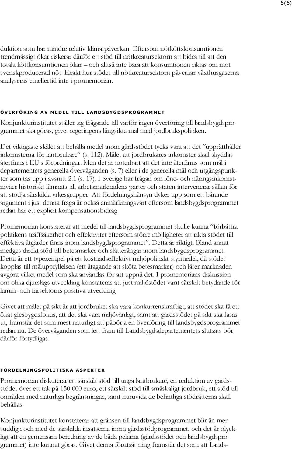 svenskproducerad nöt. Exakt hur stödet till nötkreatursektorn påverkar växthusgaserna analyseras emellertid inte i promemorian.
