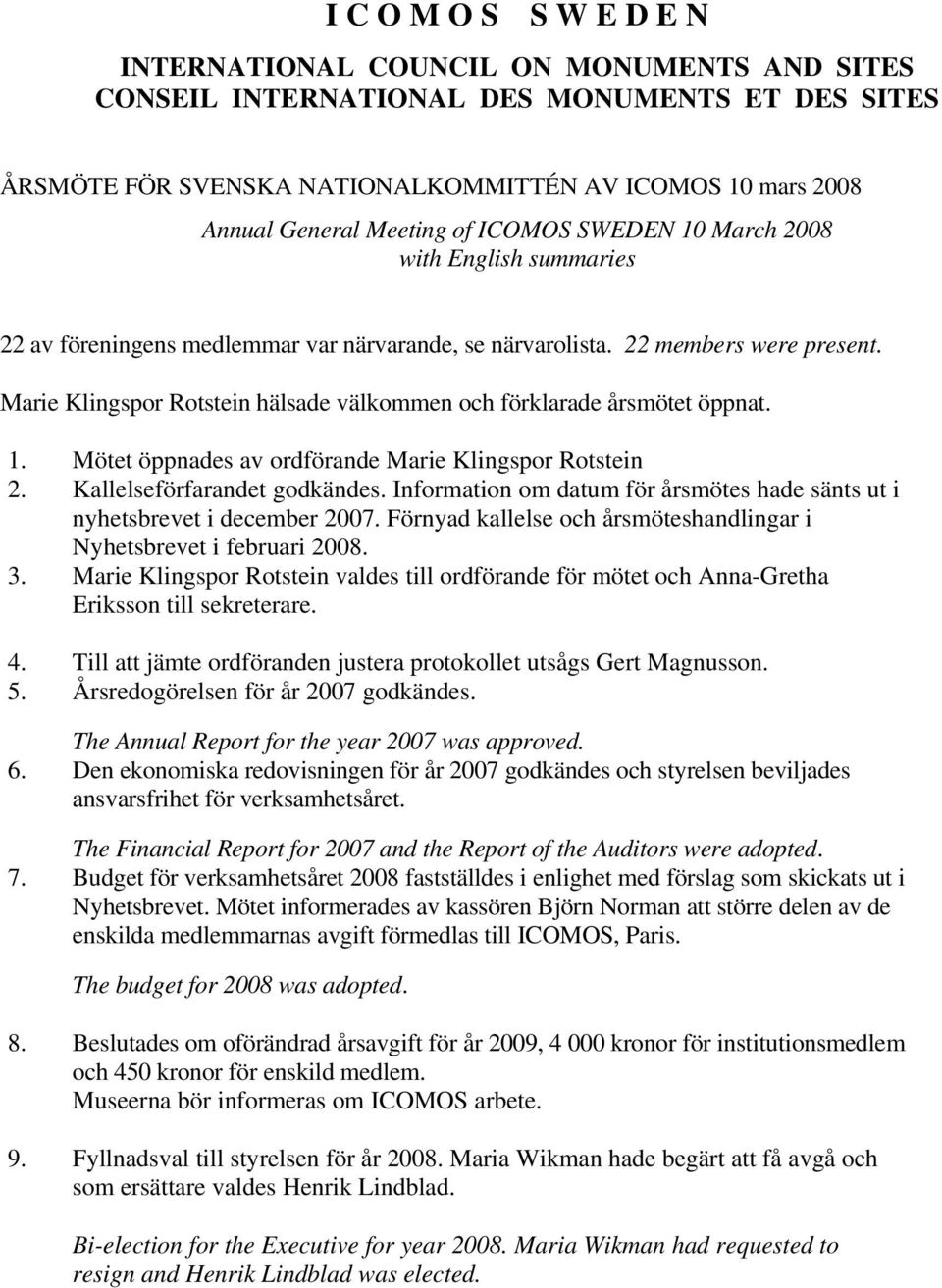 Marie Klingspor Rotstein hälsade välkommen och förklarade årsmötet öppnat. 1. Mötet öppnades av ordförande Marie Klingspor Rotstein 2. Kallelseförfarandet godkändes.