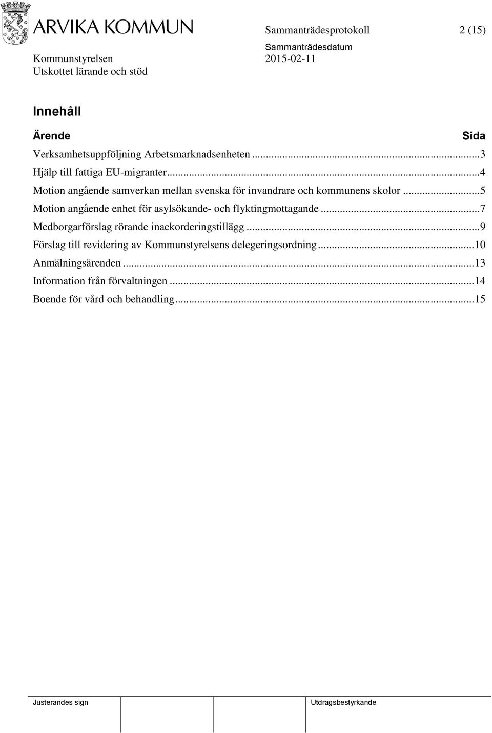 .. 5 Motion angående enhet för asylsökande- och flyktingmottagande... 7 Medborgarförslag rörande inackorderingstillägg.