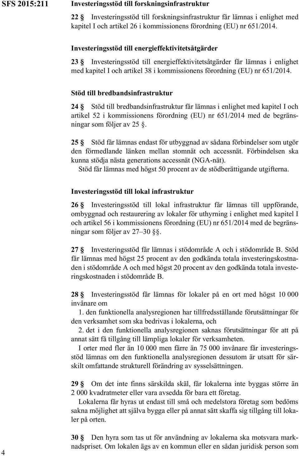 Investeringsstöd till energieffektivitetsåtgärder 23 Investeringsstöd till energieffektivitetsåtgärder får lämnas i enlighet med kapitel I och artikel 38 i kommissionens förordning (EU) nr  Stöd till