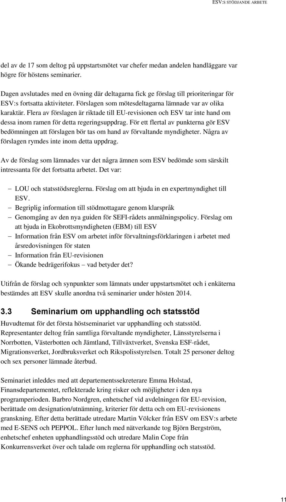 Flera av förslagen är riktade till EU-revisionen och ESV tar inte hand om dessa inom ramen för detta regeringsuppdrag.