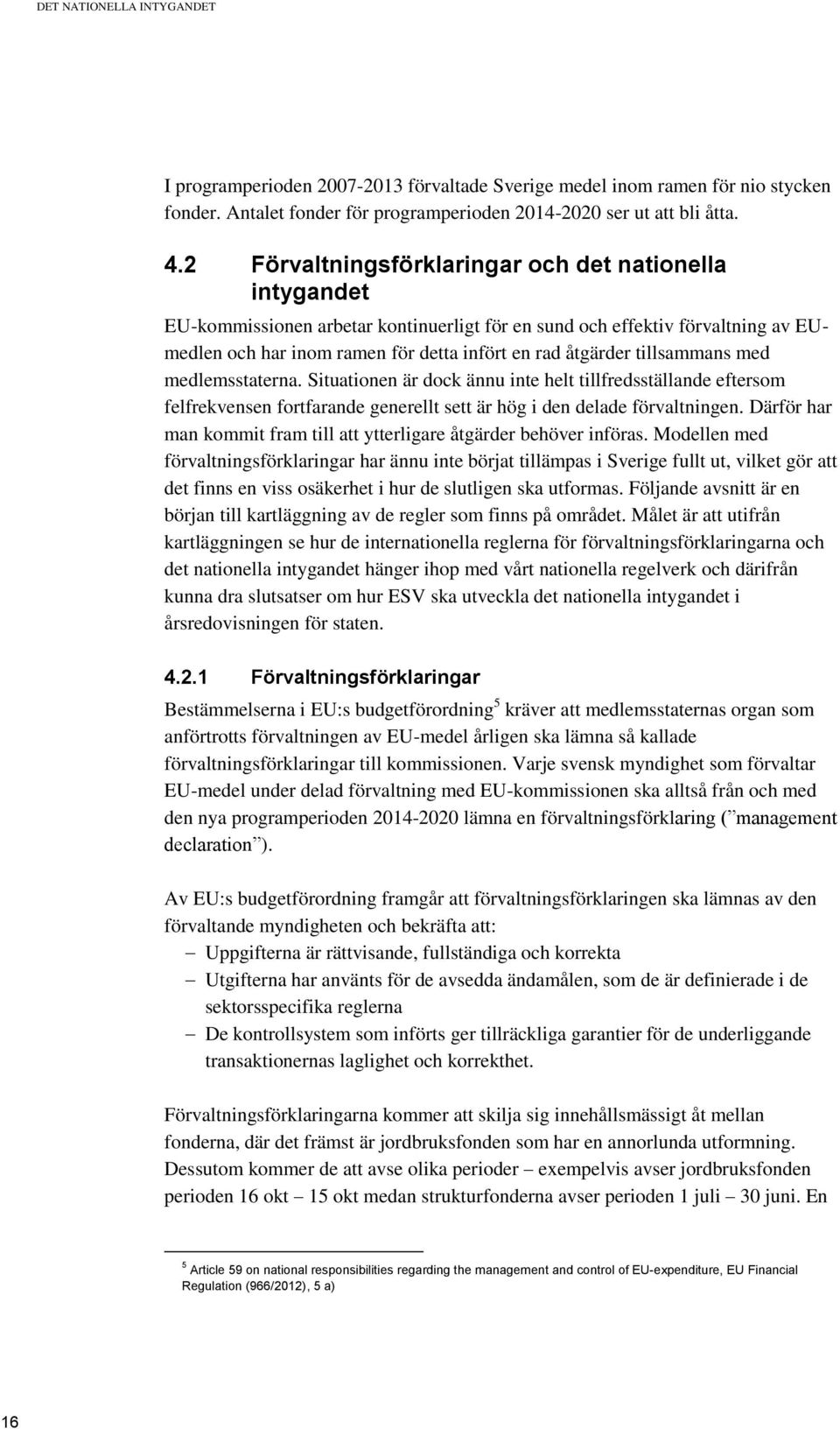 tillsammans med medlemsstaterna. Situationen är dock ännu inte helt tillfredsställande eftersom felfrekvensen fortfarande generellt sett är hög i den delade förvaltningen.