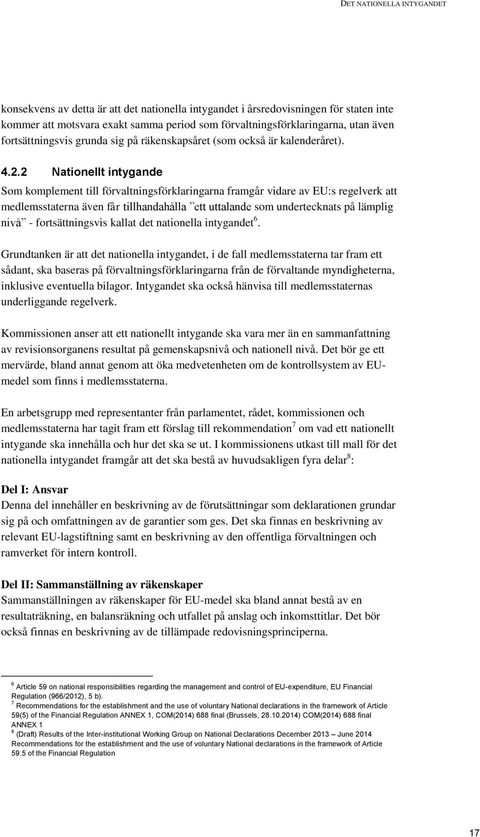 2 Nationellt intygande Som komplement till förvaltningsförklaringarna framgår vidare av EU:s regelverk att medlemsstaterna även får tillhandahålla ett uttalande som undertecknats på lämplig nivå -