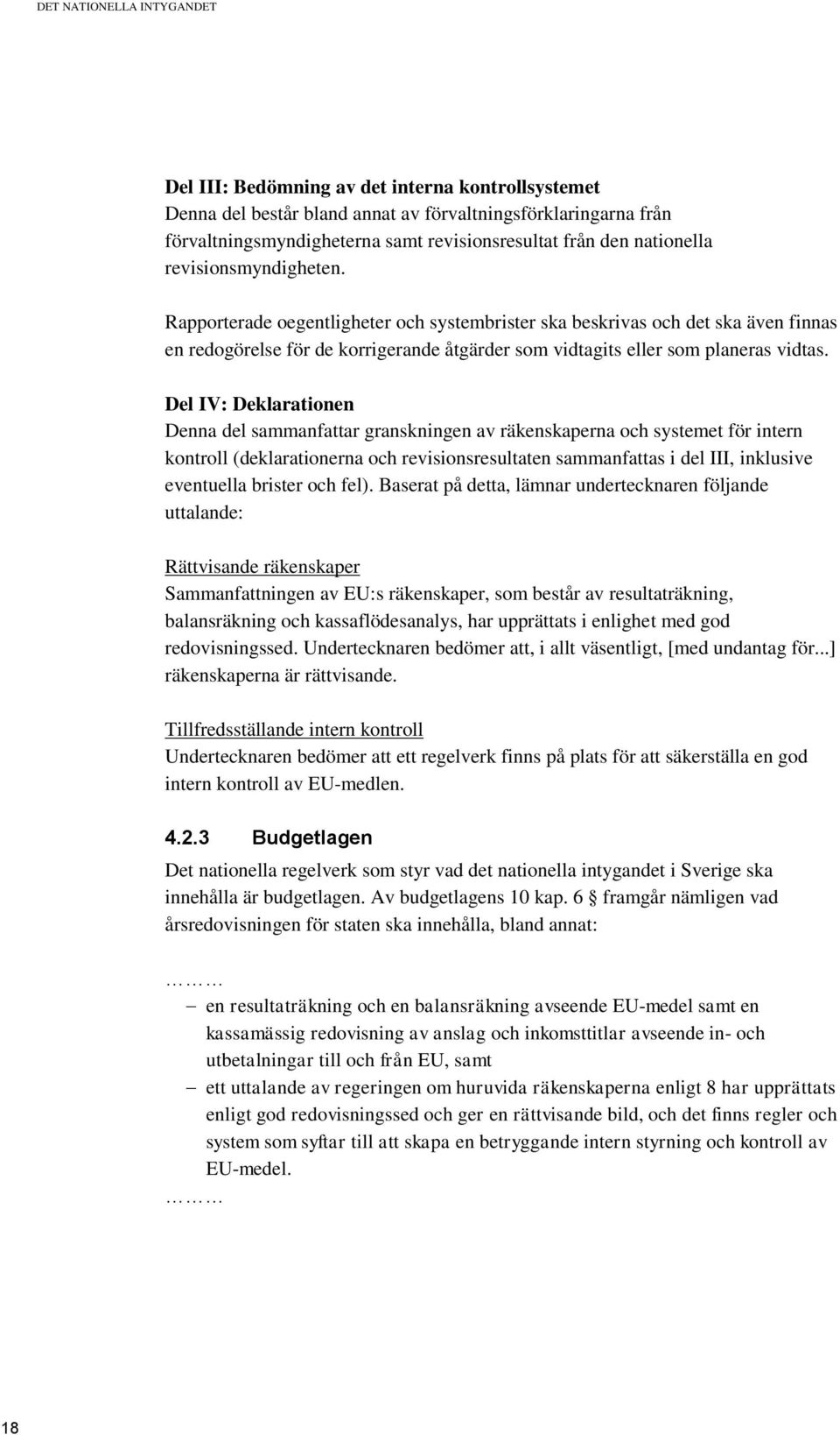 Rapporterade oegentligheter och systembrister ska beskrivas och det ska även finnas en redogörelse för de korrigerande åtgärder som vidtagits eller som planeras vidtas.