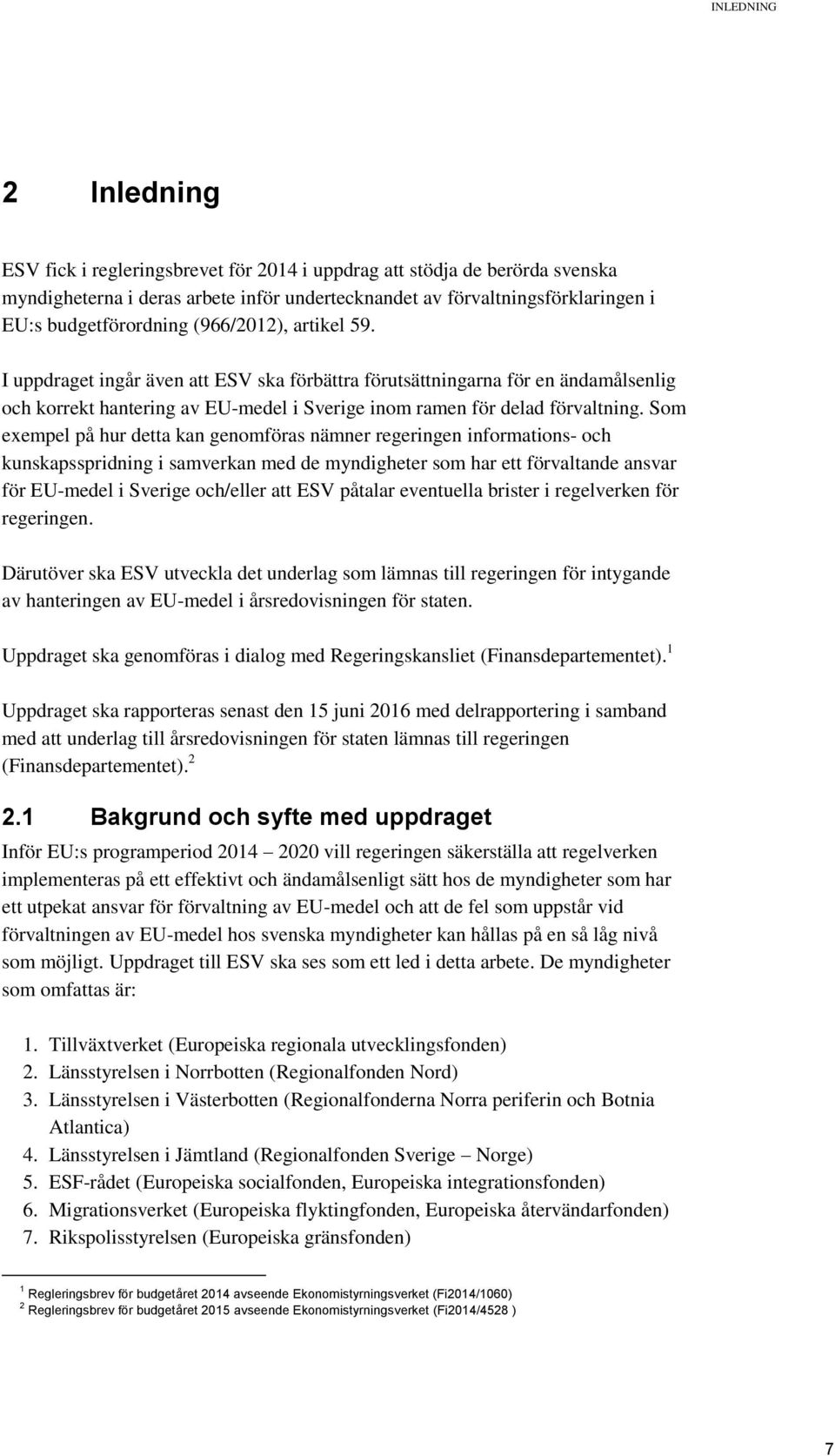 I uppdraget ingår även att ESV ska förbättra förutsättningarna för en ändamålsenlig och korrekt hantering av EU-medel i Sverige inom ramen för delad förvaltning.