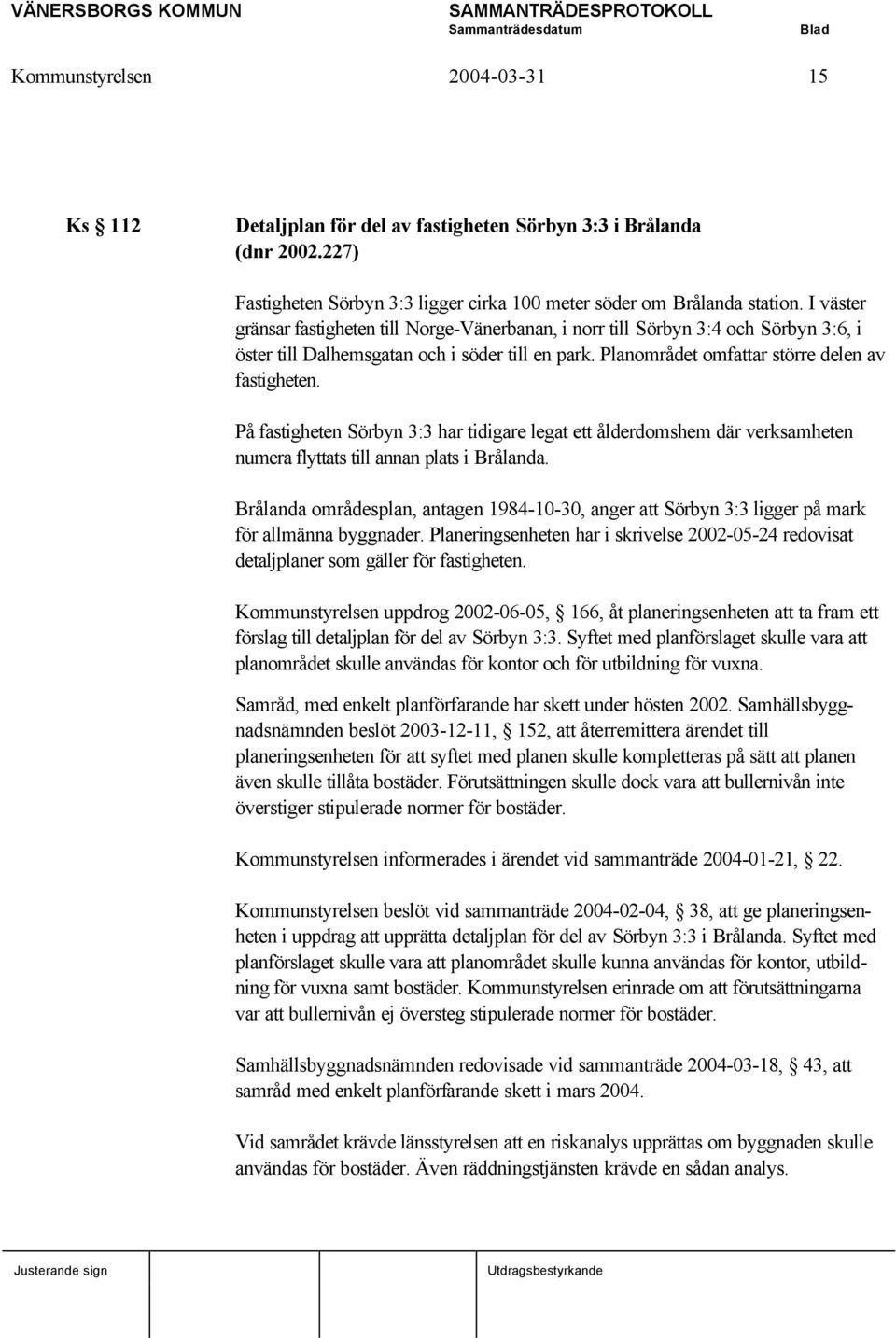 På fastigheten Sörbyn 3:3 har tidigare legat ett ålderdomshem där verksamheten numera flyttats till annan plats i Brålanda.