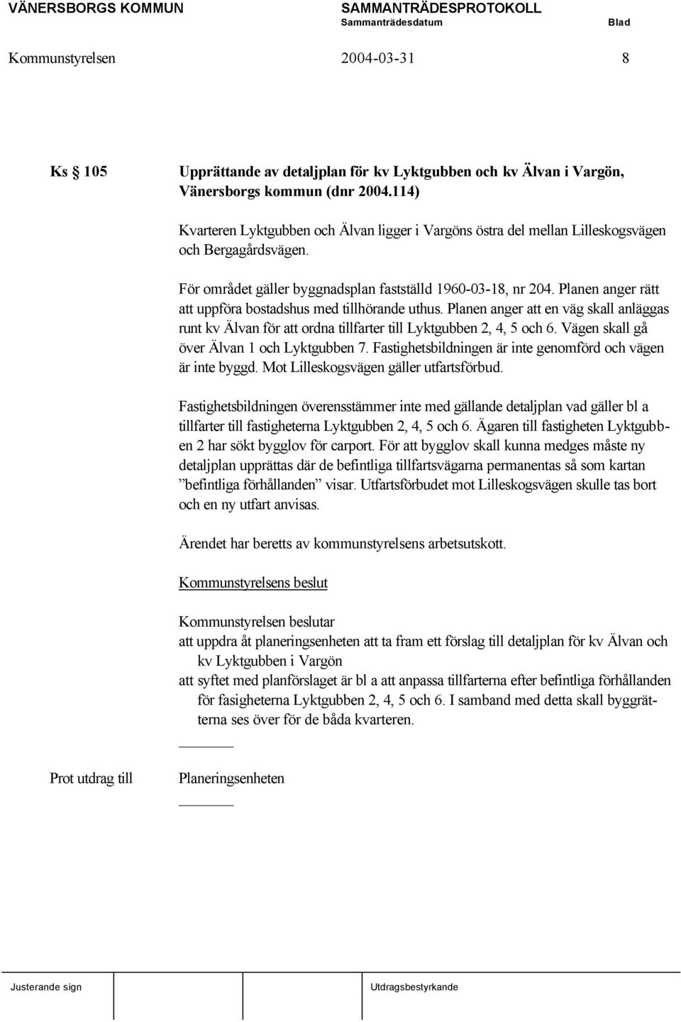 Planen anger rätt att uppföra bostadshus med tillhörande uthus. Planen anger att en väg skall anläggas runt kv Älvan för att ordna tillfarter till Lyktgubben 2, 4, 5 och 6.